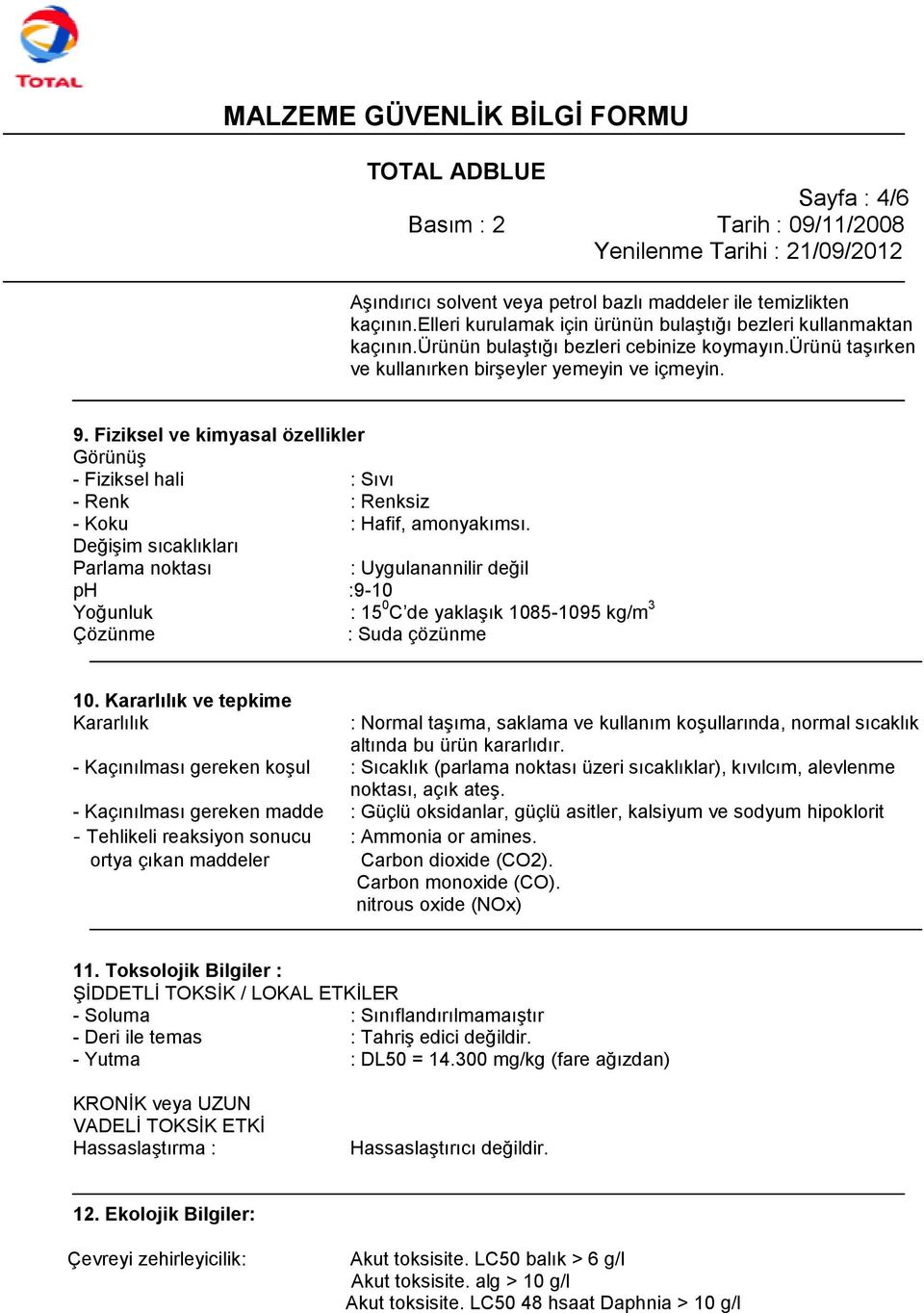 DeğiĢim sıcaklıkları Parlama noktası : Uygulanannilir değil ph :9-10 Yoğunluk : 15 0 C de yaklaģık 1085-1095 kg/m 3 Çözünme : Suda çözünme 10.