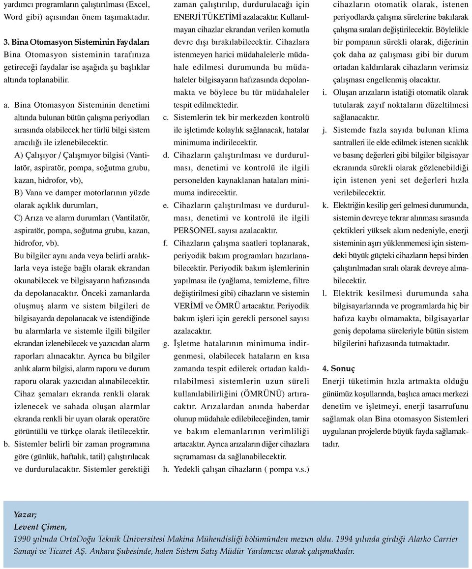 la da flu bafll klar alt nda toplanabilir. a. Bina Otomasyon Sisteminin denetimi alt nda bulunan bütün çal flma periyodlar s ras nda olabilecek her türlü bilgi sistem arac l ile izlenebilecektir.