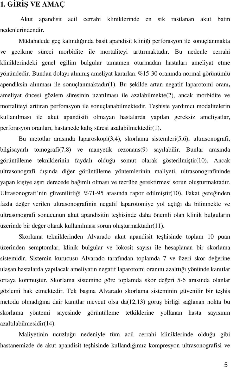 Bu nedenle cerrahi kliniklerindeki genel eğilim bulgular tamamen oturmadan hastaları ameliyat etme yönündedir.