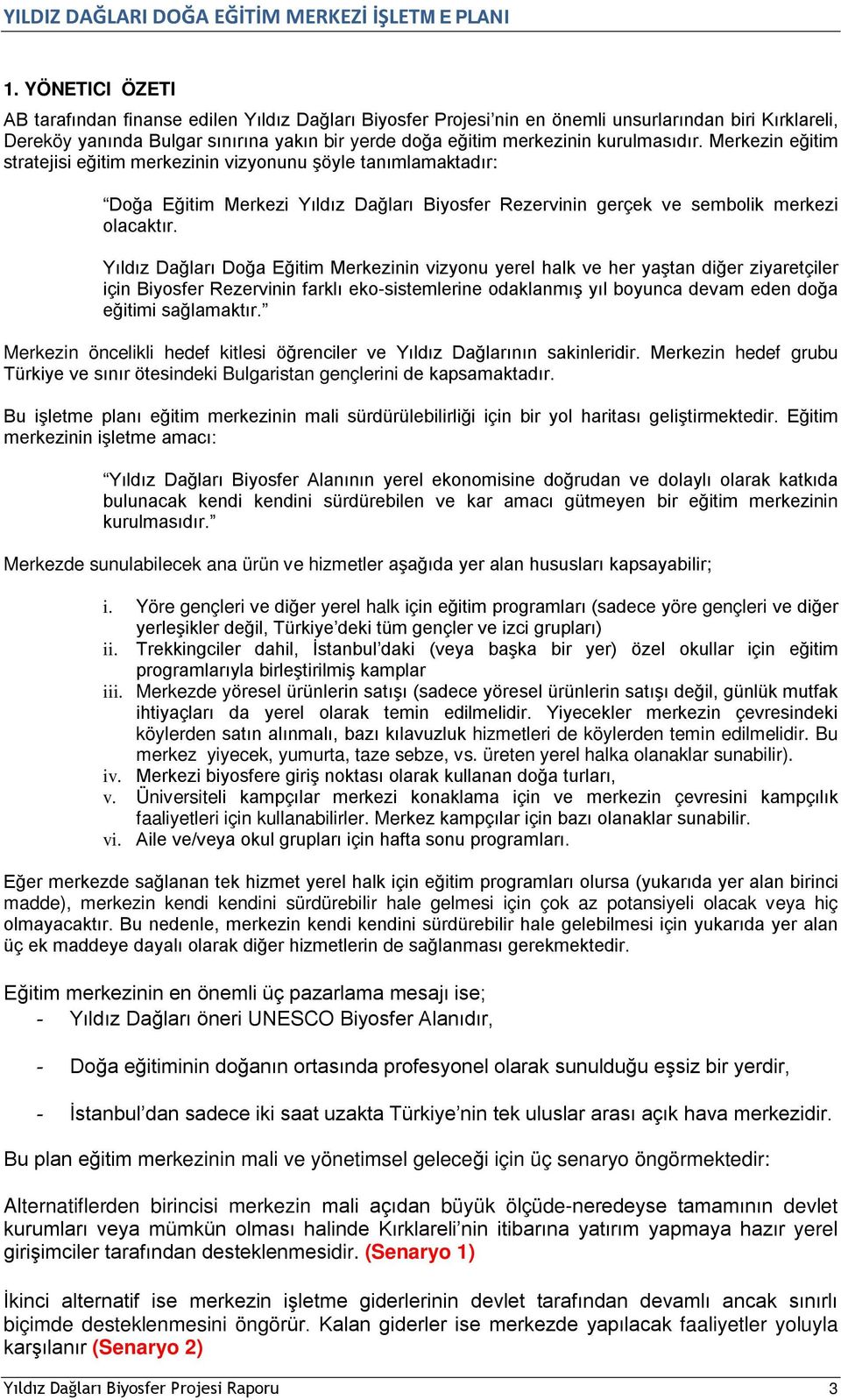 Yıldız Dağları Doğa Eğitim Merkezinin vizyonu yerel halk ve her yaştan diğer ziyaretçiler için Biyosfer Rezervinin farklı eko-sistemlerine odaklanmış yıl boyunca devam eden doğa eğitimi sağlamaktır.