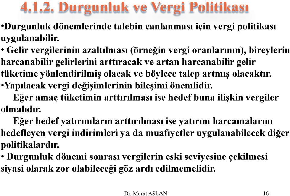 böylece talep artmış olacaktır. Yapılacak vergi değişimlerinin bileşimi önemlidir. Eğer amaç tüketimin arttırılması ise hedef buna ilişkin vergiler olmalıdır.