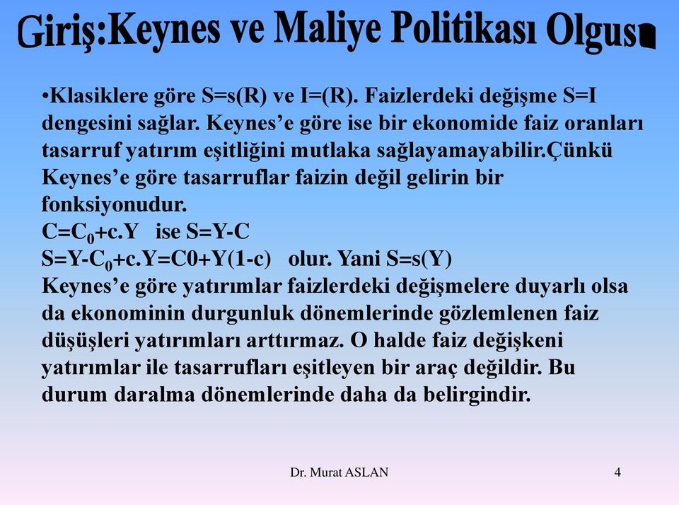 çünkü Keynes e göre tasarruflar faizin değil gelirin bir fonksiyonudur. C=C 0 +c.y ise S=Y-C S=Y-C 0 +c.y=c0+y(1-c) olur.