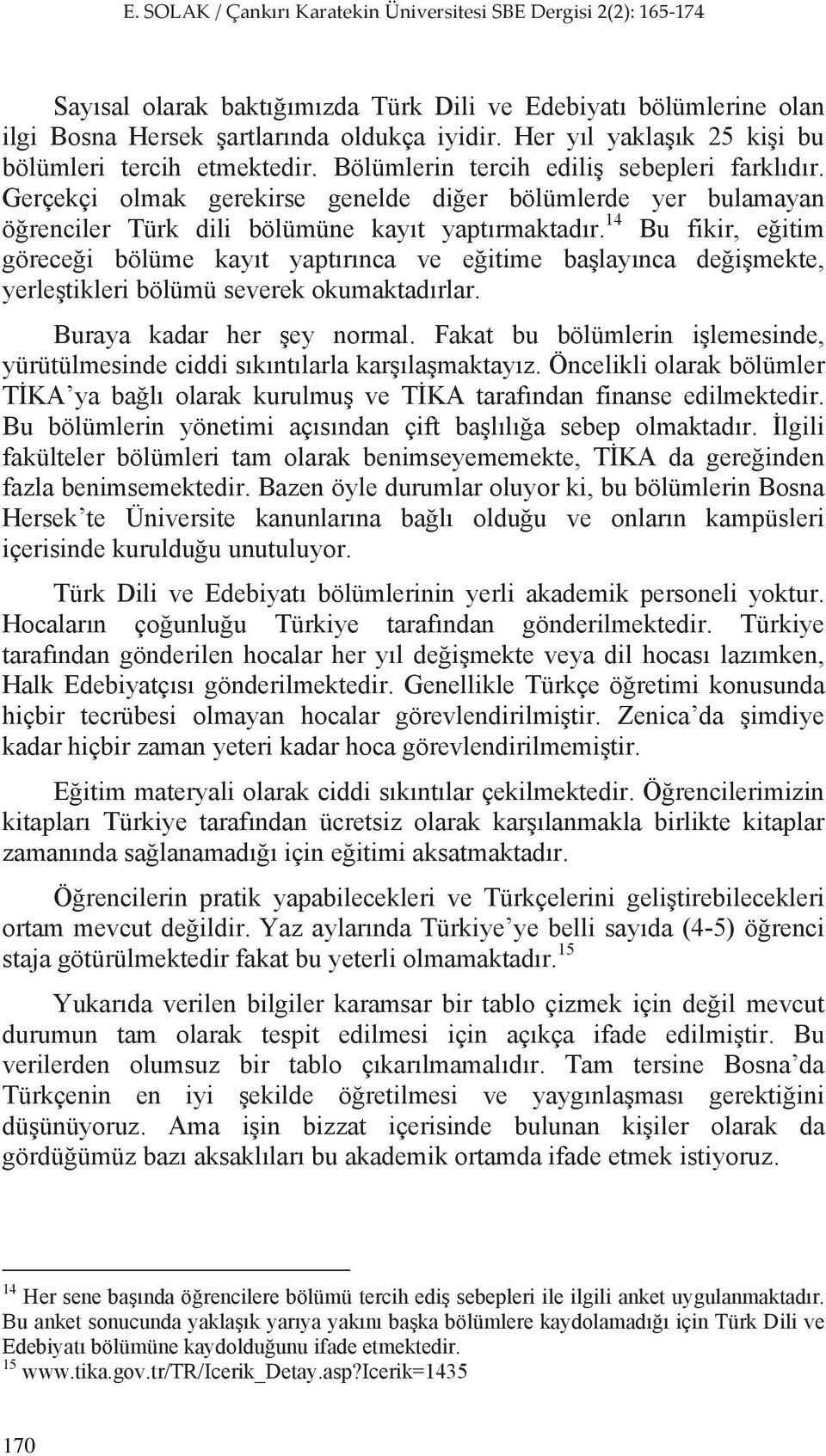 14 Bu fikir, e itim görece i bölüme kay t yapt r nca ve e itime ba lay nca de i mekte, yerle tikleri bölümü severek okumaktad rlar. Buraya kadar her ey normal.