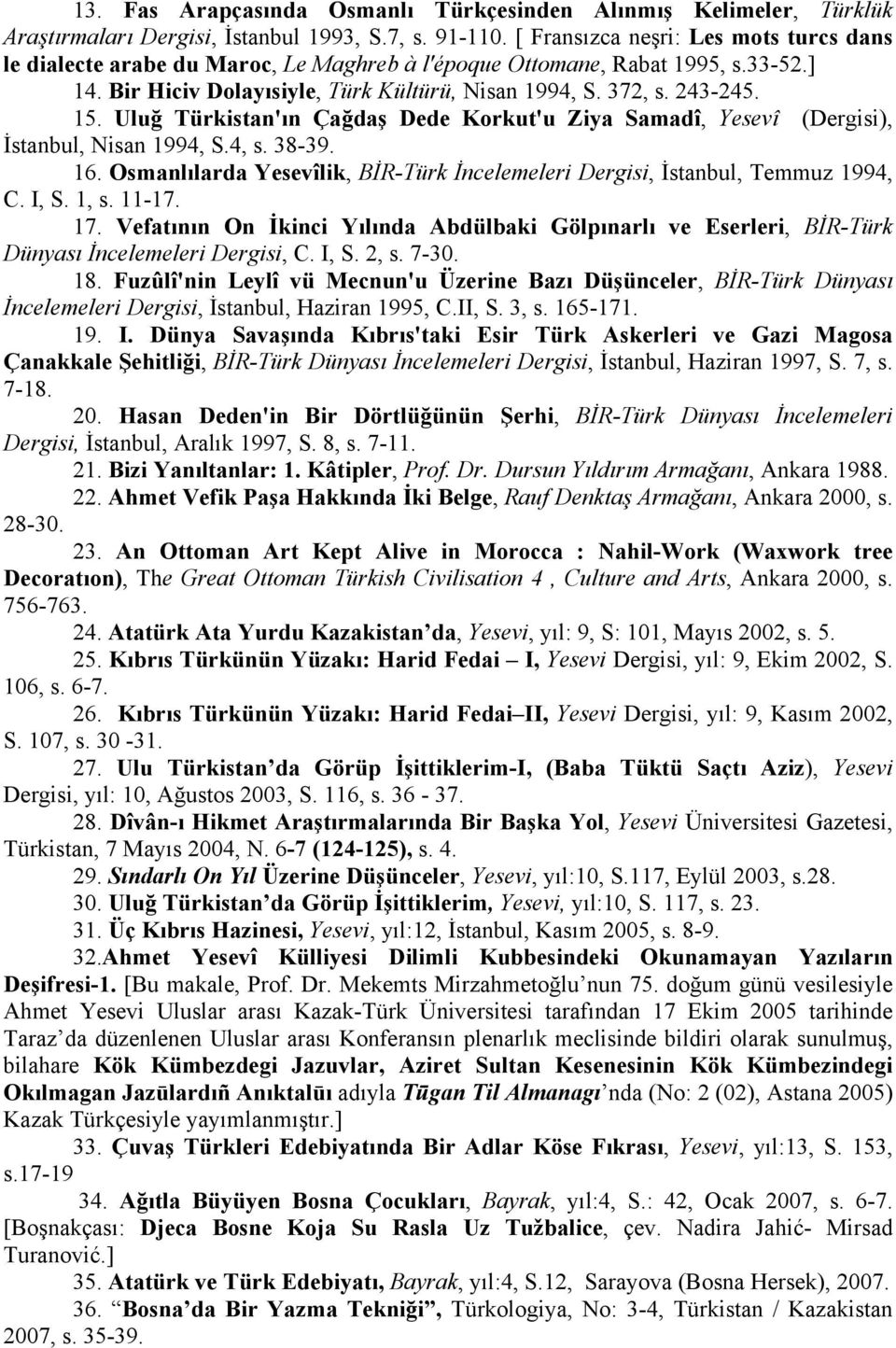 Uluğ Türkistan'ın Çağdaş Dede Korkut'u Ziya Samadî, Yesevî (Dergisi), İstanbul, Nisan 1994, S.4, s. 38-39. 16. Osmanlılarda Yesevîlik, BİR-Türk İncelemeleri Dergisi, İstanbul, Temmuz 1994, C. I, S.