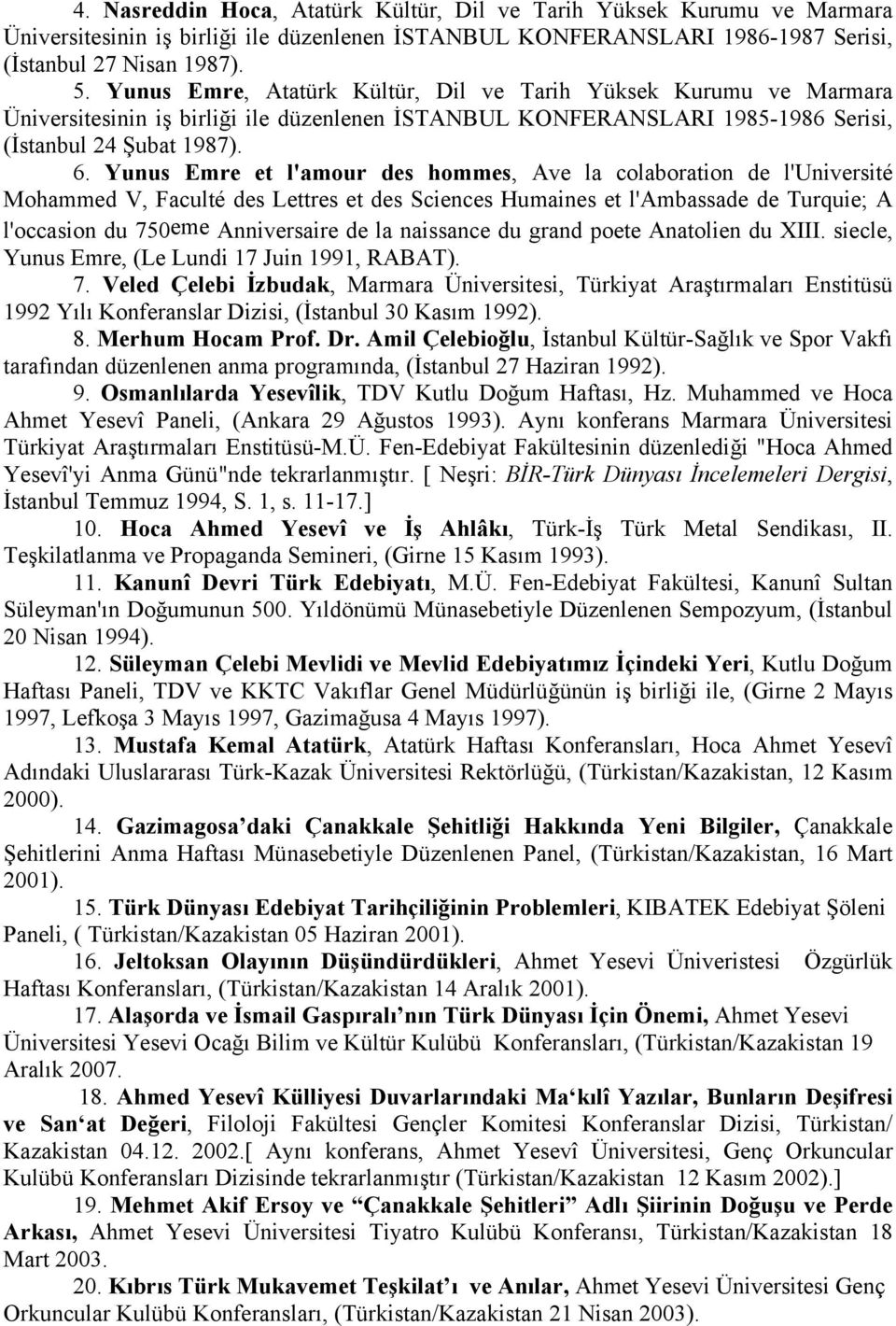 Yunus Emre et l'amour des hommes, Ave la colaboration de l'université Mohammed V, Faculté des Lettres et des Sciences Humaines et l'ambassade de Turquie; A l'occasion du 750eme Anniversaire de la