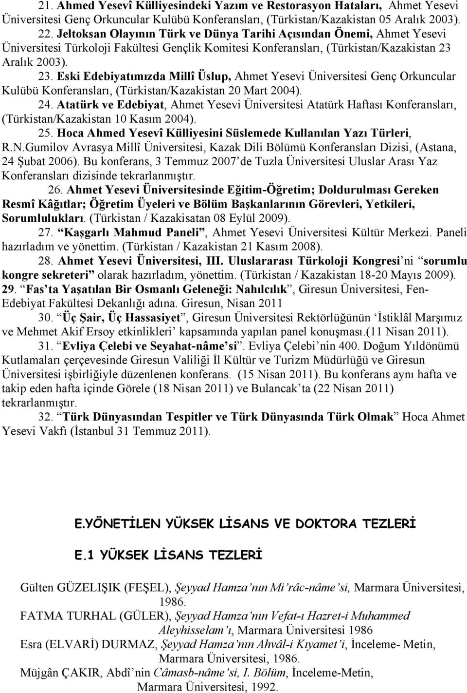 Aralık 2003). 23. Eski Edebiyatımızda Millî Üslup, Ahmet Yesevi Üniversitesi Genç Orkuncular Kulübü Konferansları, (Türkistan/Kazakistan 20 Mart 2004). 24.