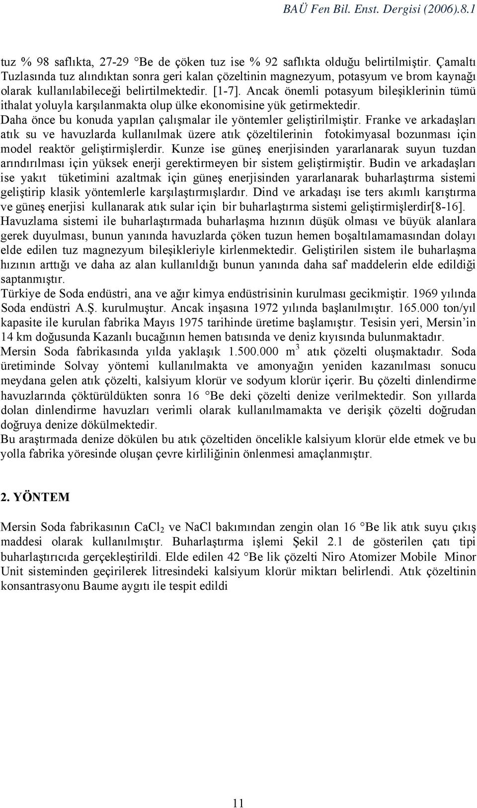 Ancak önemli potasyum bileşiklerinin tümü ithalat yoluyla karşılanmakta olup ülke ekonomisine yük getirmektedir. Daha önce bu konuda yapılan çalışmalar ile yöntemler geliştirilmiştir.