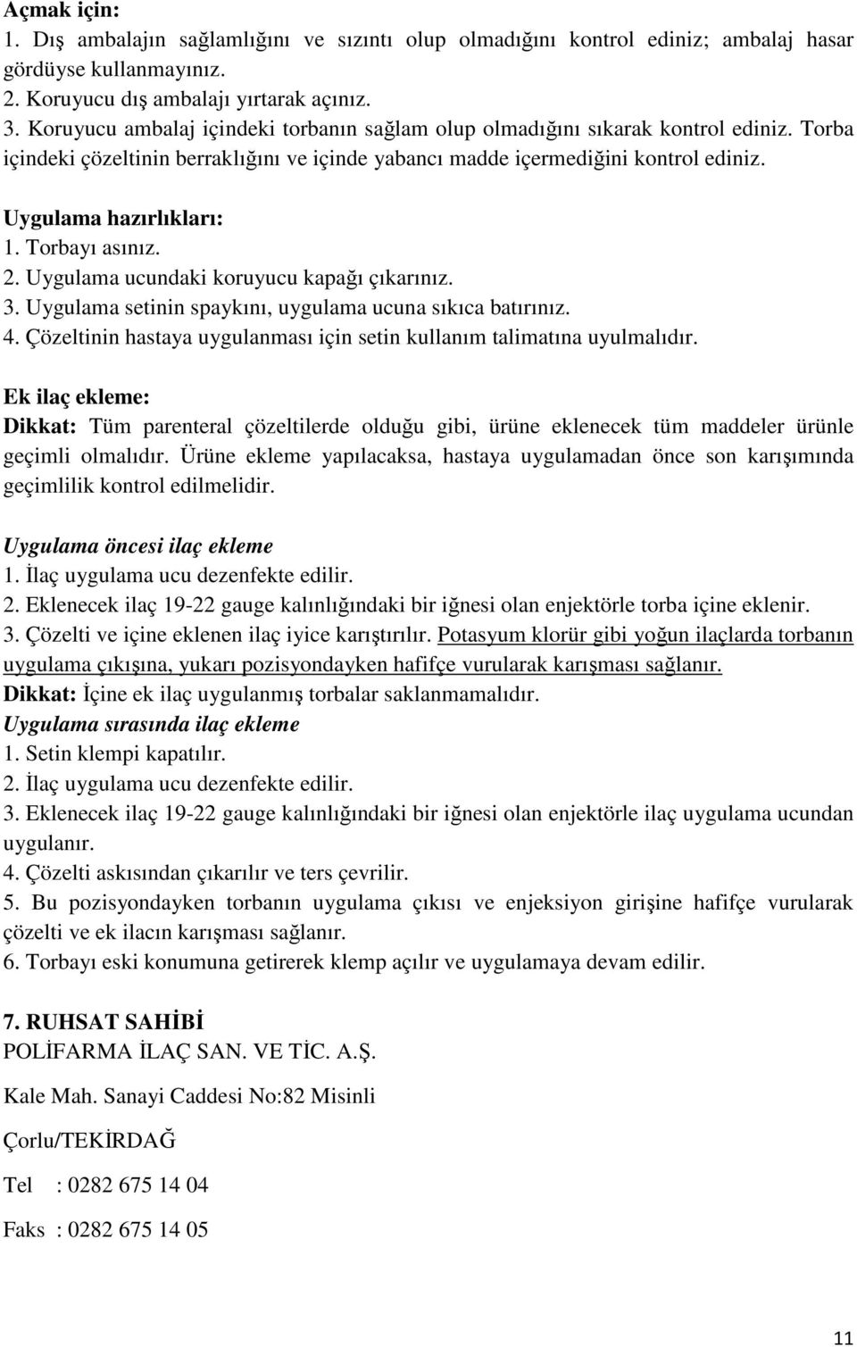 Torbayı asınız. 2. Uygulama ucundaki koruyucu kapağı çıkarınız. 3. Uygulama setinin spaykını, uygulama ucuna sıkıca batırınız. 4.