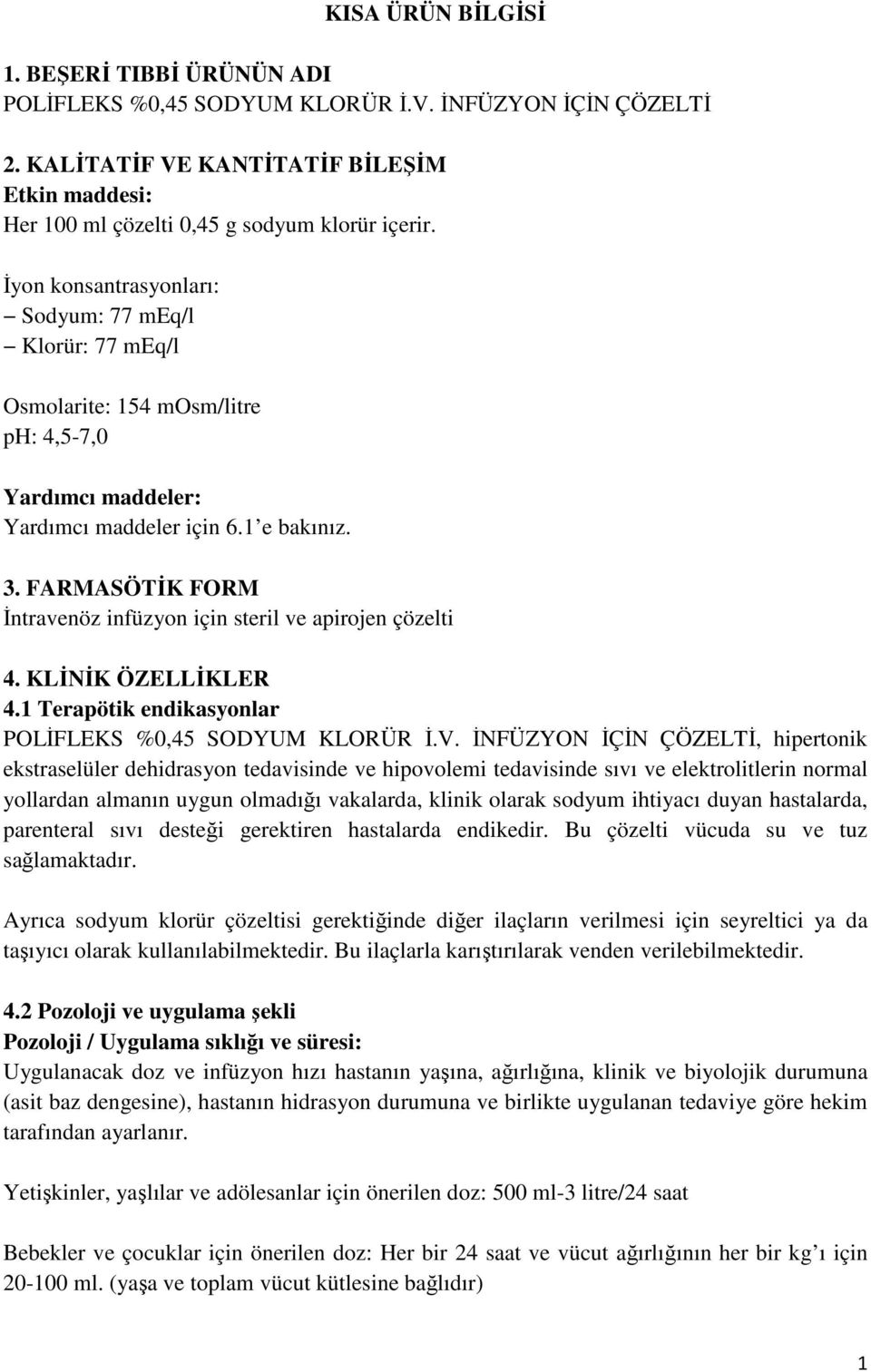 FARMASÖTİK FORM İntravenöz infüzyon için steril ve apirojen çözelti 4. KLİNİK ÖZELLİKLER 4.1 Terapötik endikasyonlar POLİFLEKS %0,45 SODYUM KLORÜR İ.V.