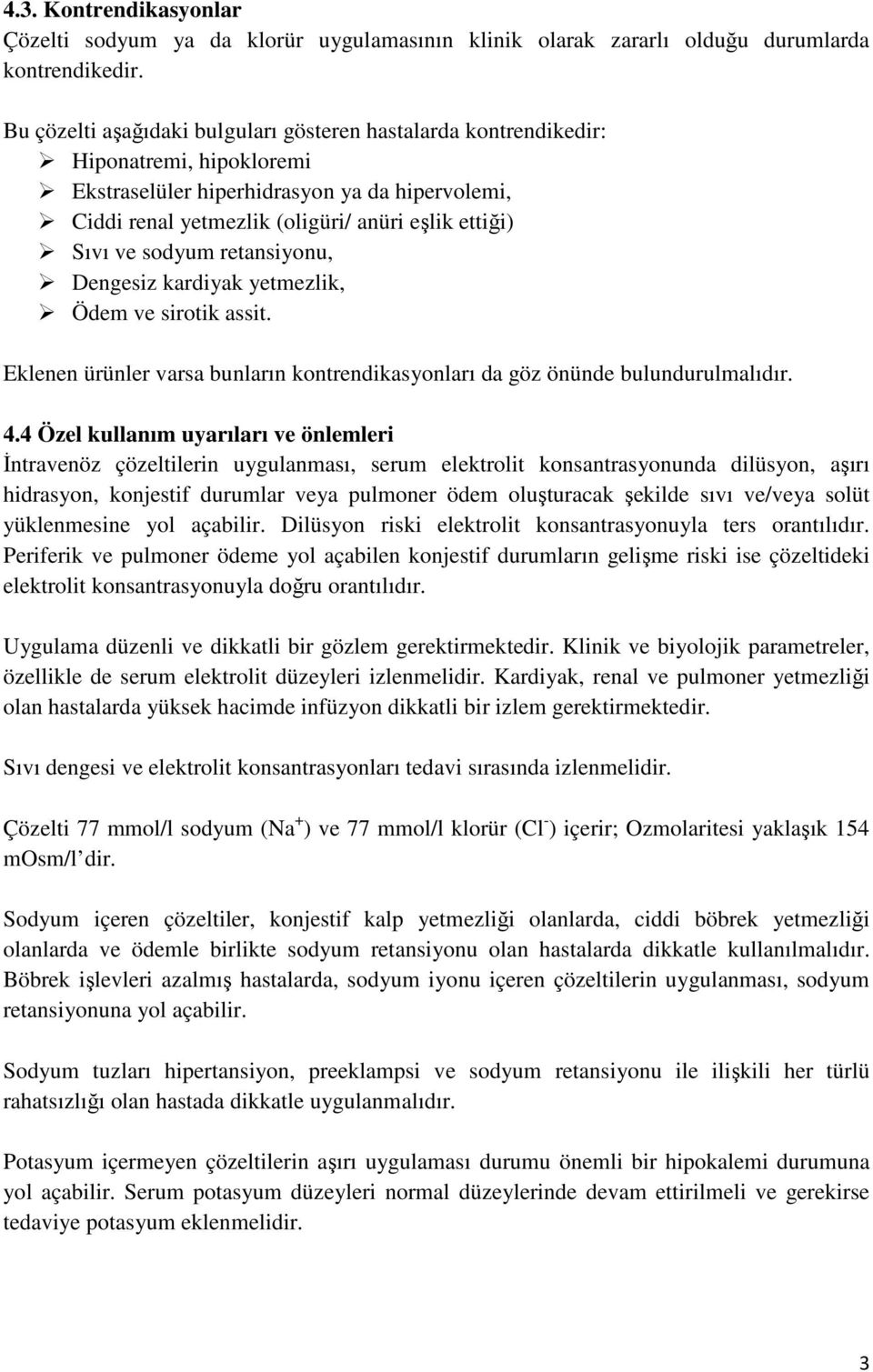 sodyum retansiyonu, Dengesiz kardiyak yetmezlik, Ödem ve sirotik assit. Eklenen ürünler varsa bunların kontrendikasyonları da göz önünde bulundurulmalıdır. 4.