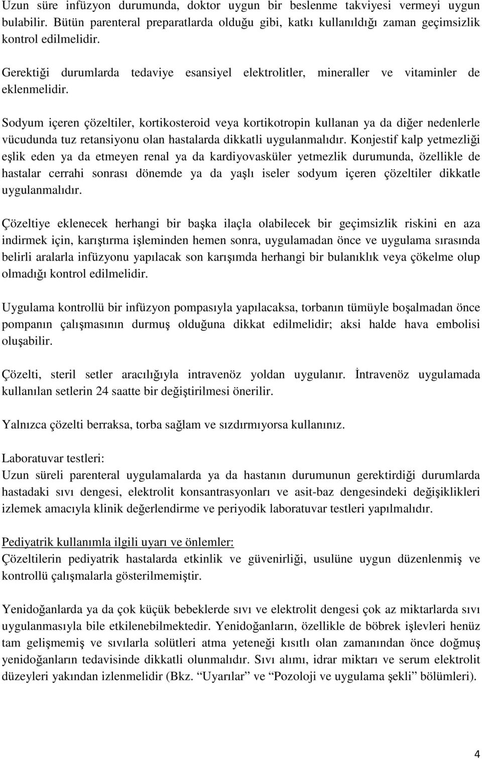 Sodyum içeren çözeltiler, kortikosteroid veya kortikotropin kullanan ya da diğer nedenlerle vücudunda tuz retansiyonu olan hastalarda dikkatli uygulanmalıdır.