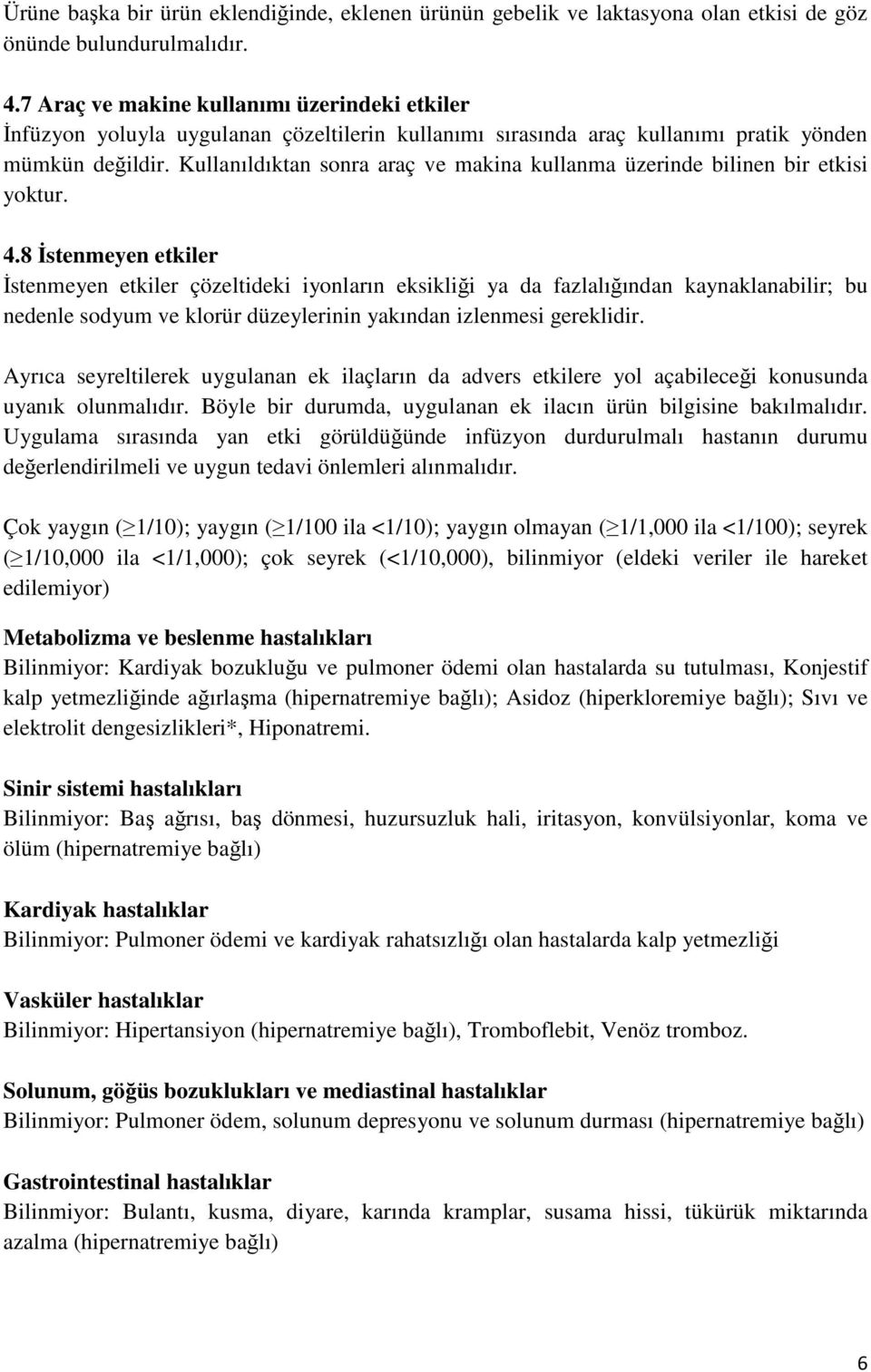 Kullanıldıktan sonra araç ve makina kullanma üzerinde bilinen bir etkisi yoktur. 4.