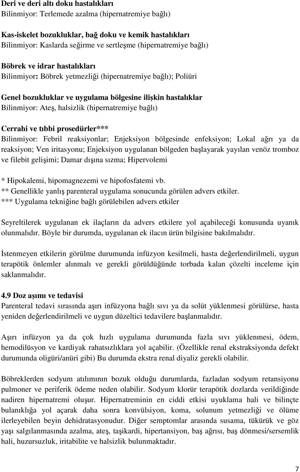 halsizlik (hipernatremiye bağlı) Cerrahi ve tıbbi prosedürler*** Bilinmiyor: Febril reaksiyonlar; Enjeksiyon bölgesinde enfeksiyon; Lokal ağrı ya da reaksiyon; Ven iritasyonu; Enjeksiyon uygulanan