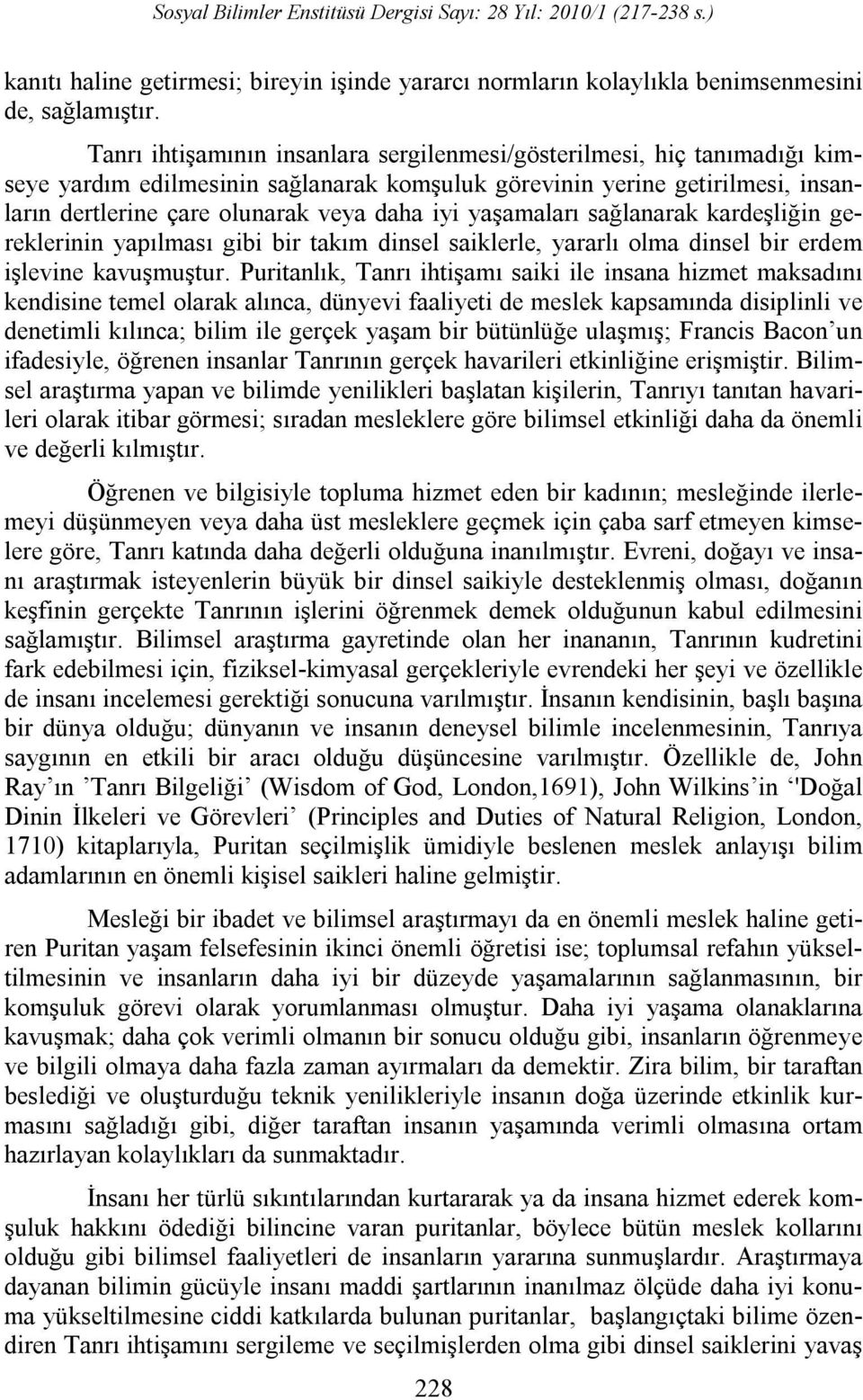 yaşamaları sağlanarak kardeşliğin gereklerinin yapılması gibi bir takım dinsel saiklerle, yararlı olma dinsel bir erdem işlevine kavuşmuştur.