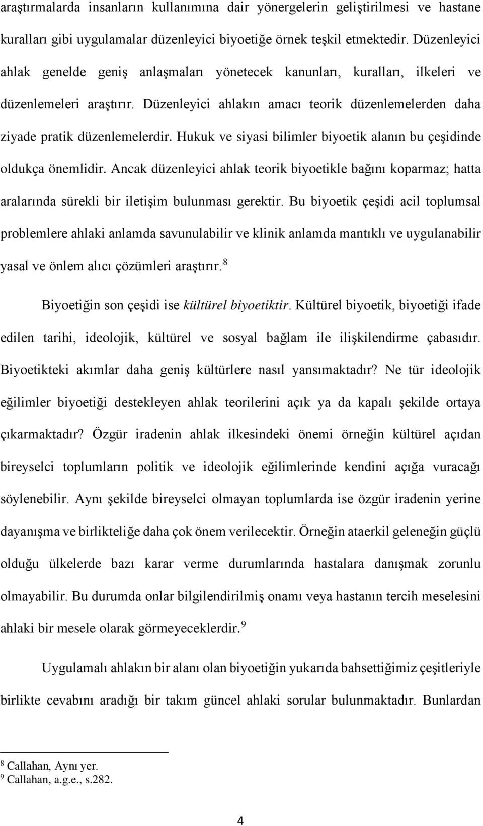 Hukuk ve siyasi bilimler biyoetik alanın bu çeşidinde oldukça önemlidir. Ancak düzenleyici ahlak teorik biyoetikle bağını koparmaz; hatta aralarında sürekli bir iletişim bulunması gerektir.