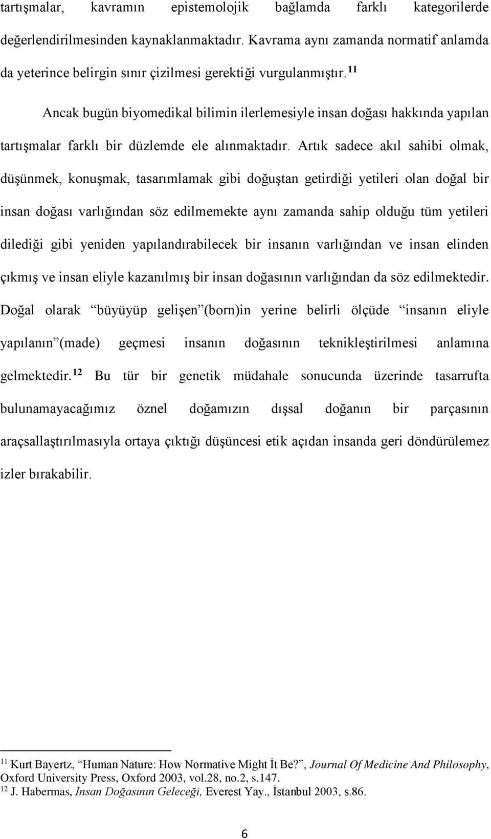 11 Ancak bugün biyomedikal bilimin ilerlemesiyle insan doğası hakkında yapılan tartışmalar farklı bir düzlemde ele alınmaktadır.