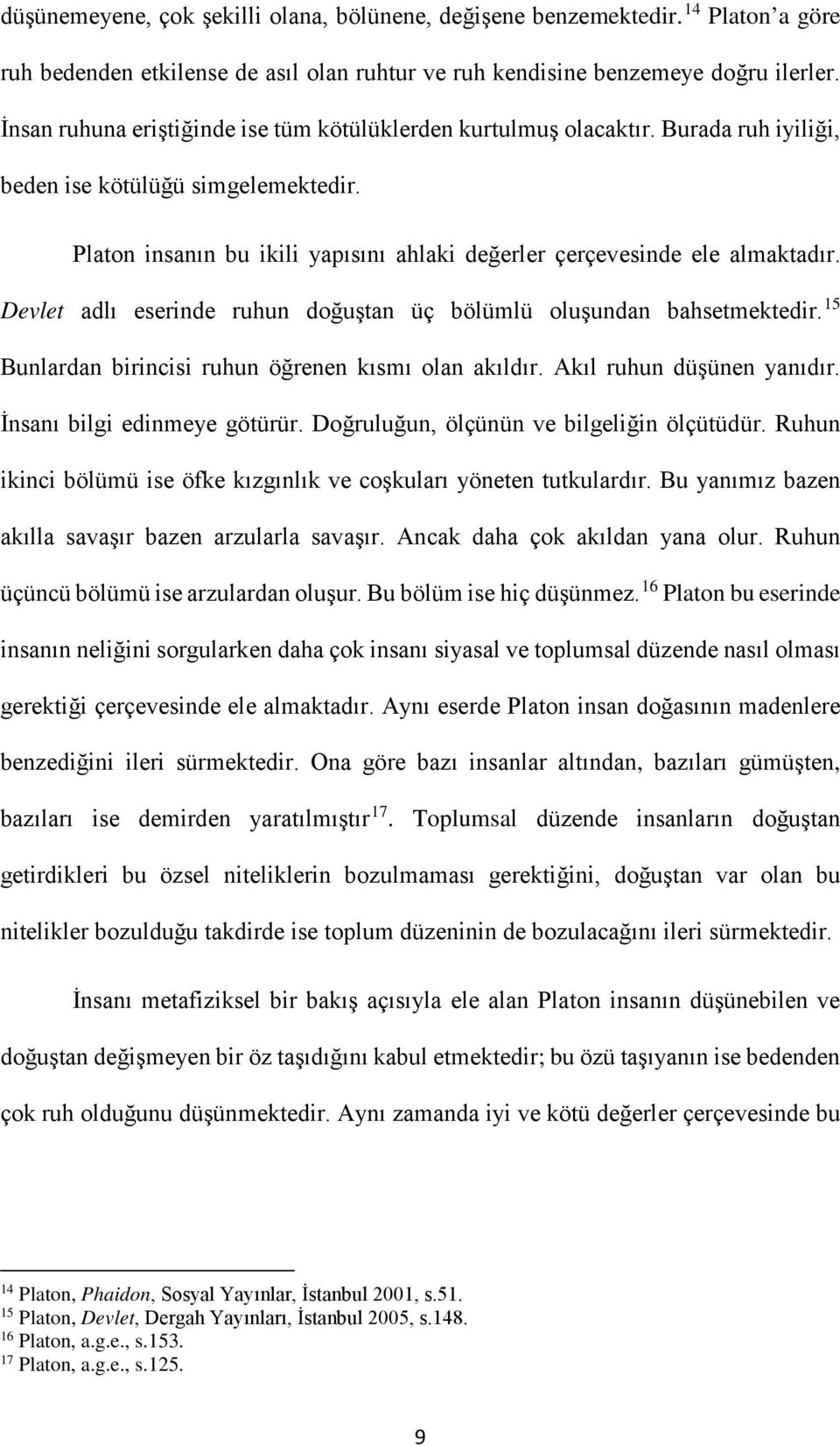 Platon insanın bu ikili yapısını ahlaki değerler çerçevesinde ele almaktadır. Devlet adlı eserinde ruhun doğuştan üç bölümlü oluşundan bahsetmektedir.