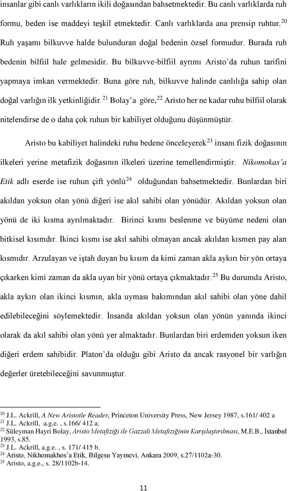 Buna göre ruh, bilkuvve halinde canlılığa sahip olan doğal varlığın ilk yetkinliğidir.