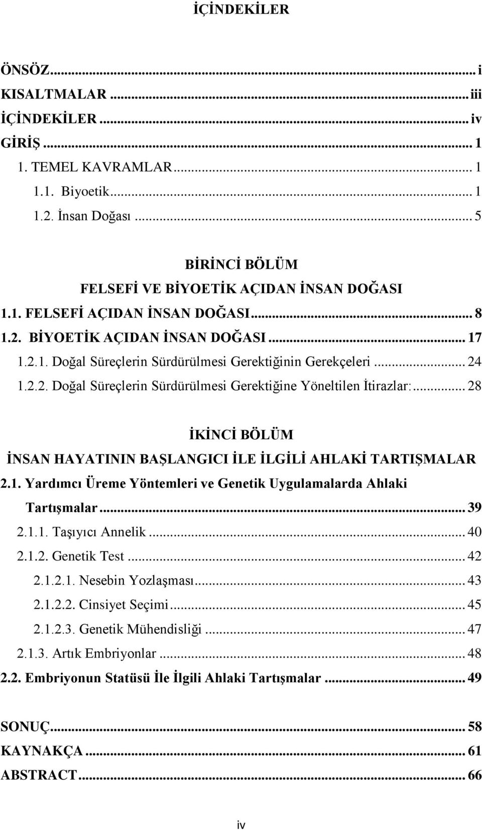 .. 28 İKİNCİ BÖLÜM İNSAN HAYATININ BAŞLANGICI İLE İLGİLİ AHLAKİ TARTIŞMALAR 2.1. Yardımcı Üreme Yöntemleri ve Genetik Uygulamalarda Ahlaki Tartışmalar... 39 2.1.1. Taşıyıcı Annelik... 40 2.1.2. Genetik Test.