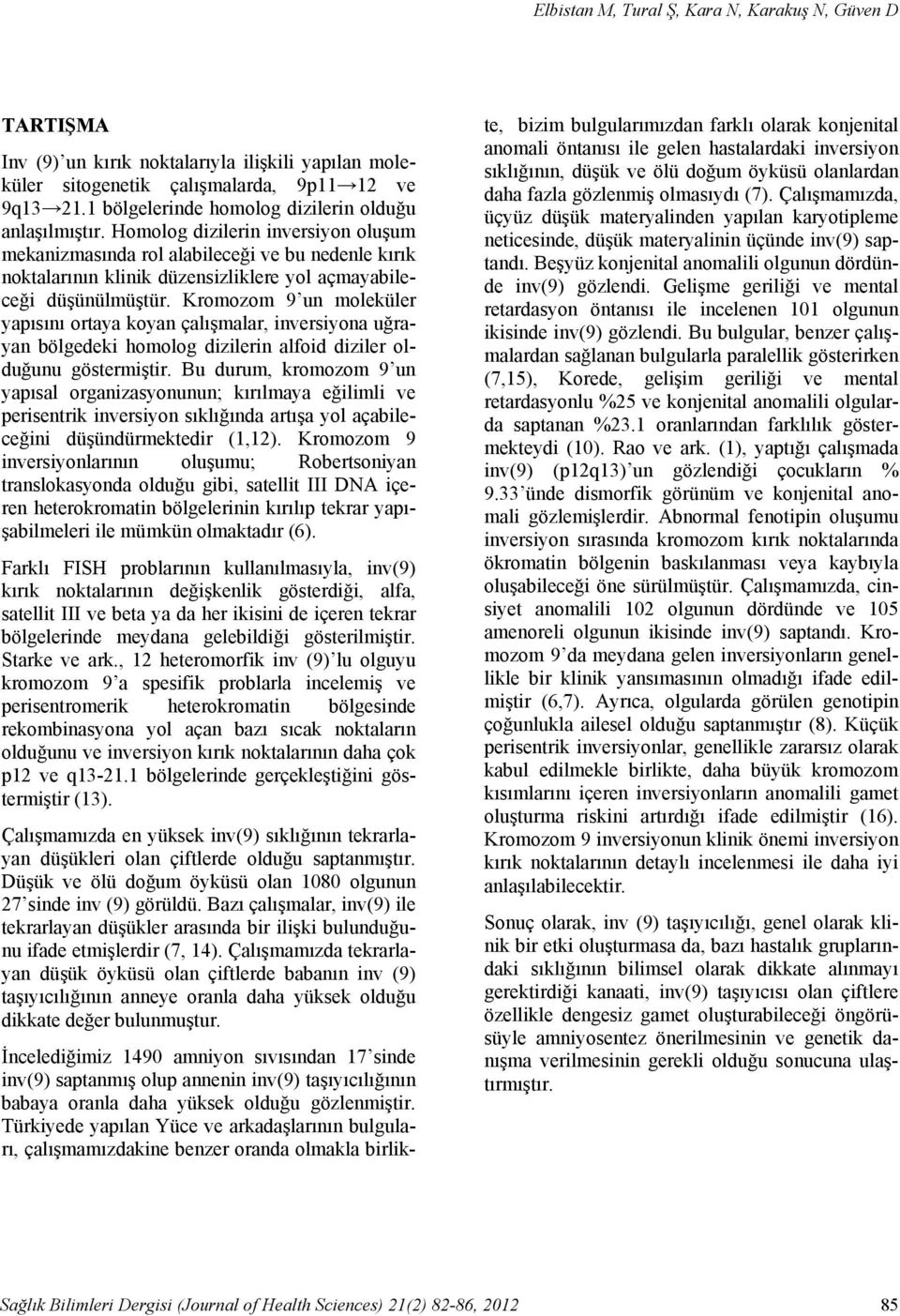 Homolog dizilerin inversiyon oluşum mekanizmasında rol alabileceği ve bu nedenle kırık noktalarının klinik düzensizliklere yol açmayabileceği düşünülmüştür.