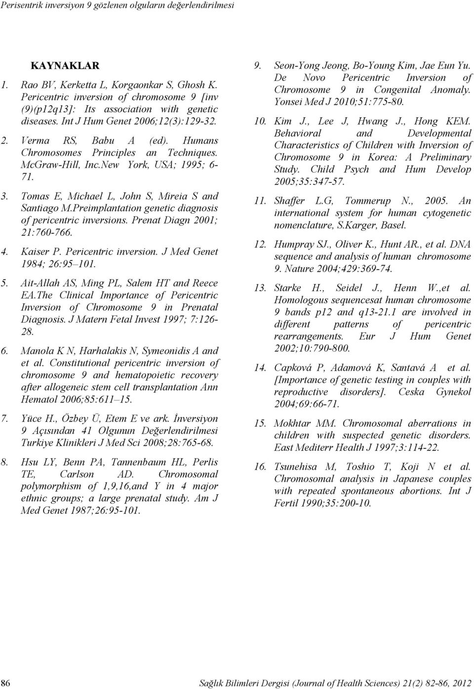 Preimplantation genetic diagnosis of pericentric inversions. Prenat Diagn 2001; 21:760-766. 4. Kaiser P. Pericentric inversion. J Med Genet 1984; 26:95 101. 5.