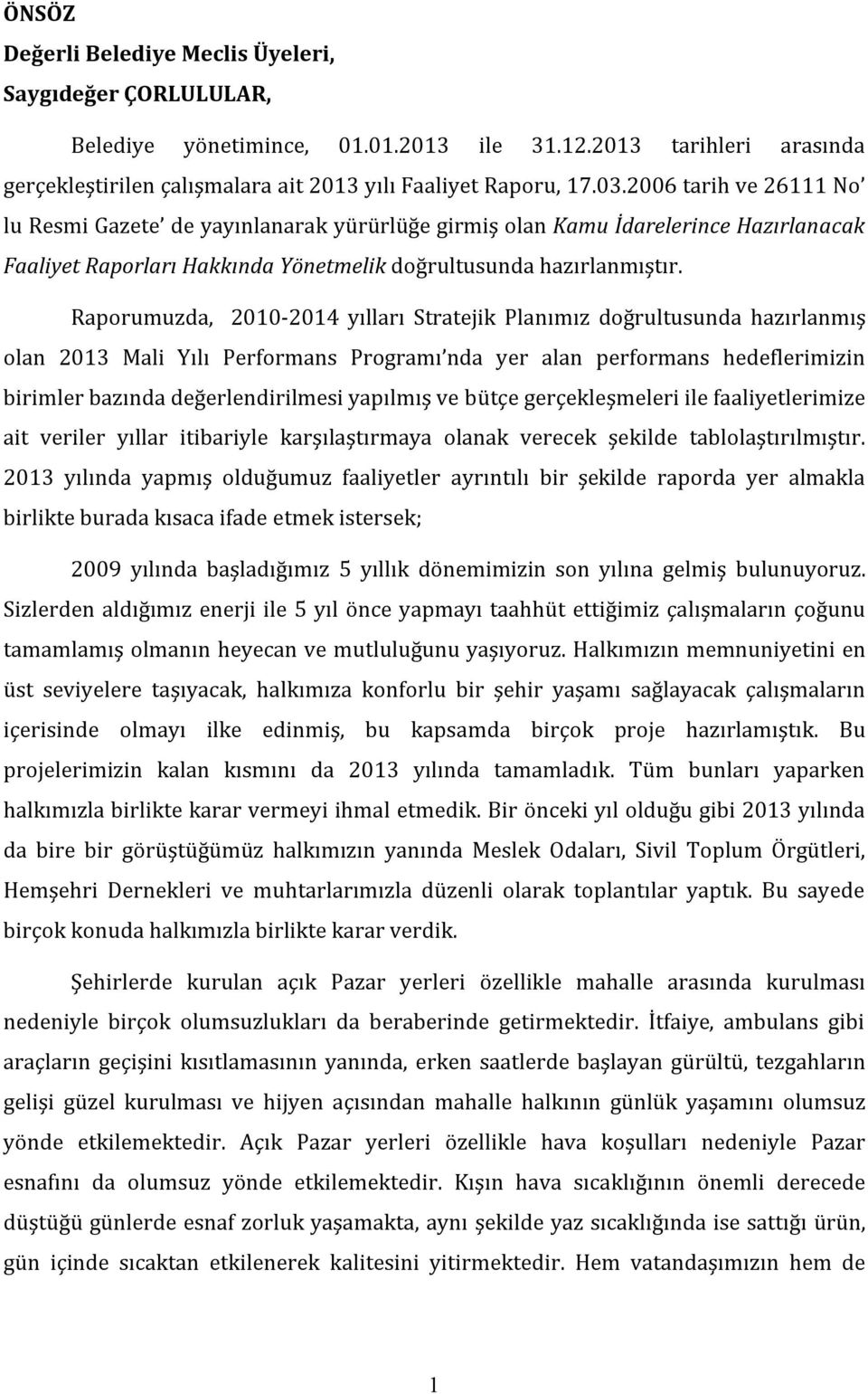 Raporumuzda, 2010-2014 yılları Stratejik Planımız doğrultusunda hazırlanmış olan 2013 Mali Yılı Performans Programı nda yer alan performans hedeflerimizin birimler bazında değerlendirilmesi yapılmış