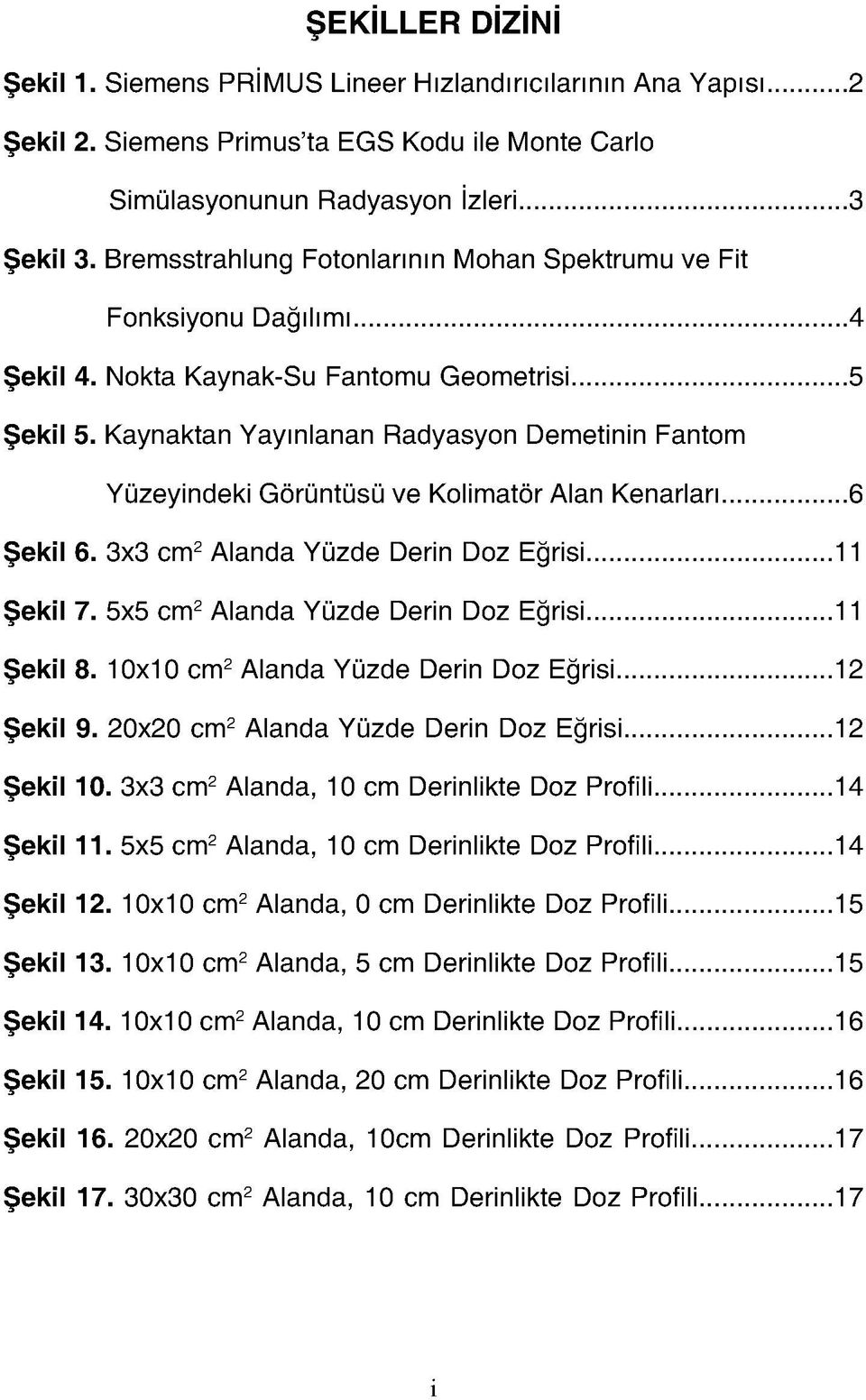 Kaynaktan Yayınlanan Radyasyon Demetinin Fantom Yüzeyindeki Görüntüsü ve Kolimatör Alan Kenarları 6 Şekil 6. 3x3 cm 2 Alanda Yüzde Derin Doz Eğrisi 11 Şekil 7.