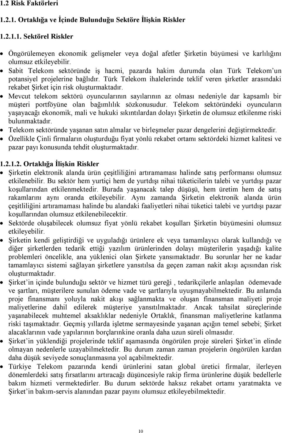 Türk Telekom ihalelerinde teklif veren şirketler arasındaki rekabet Şirket için risk oluşturmaktadır.