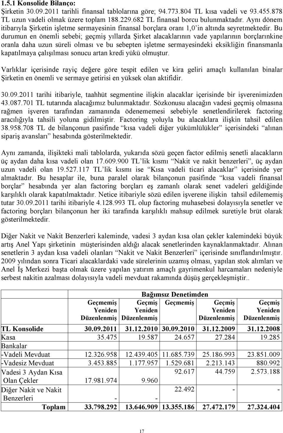 Bu durumun en önemli sebebi; geçmiş yıllarda Şirket alacaklarının vade yapılarının borçlarınkine oranla daha uzun süreli olması ve bu sebepten işletme sermayesindeki eksikliğin finansmanla