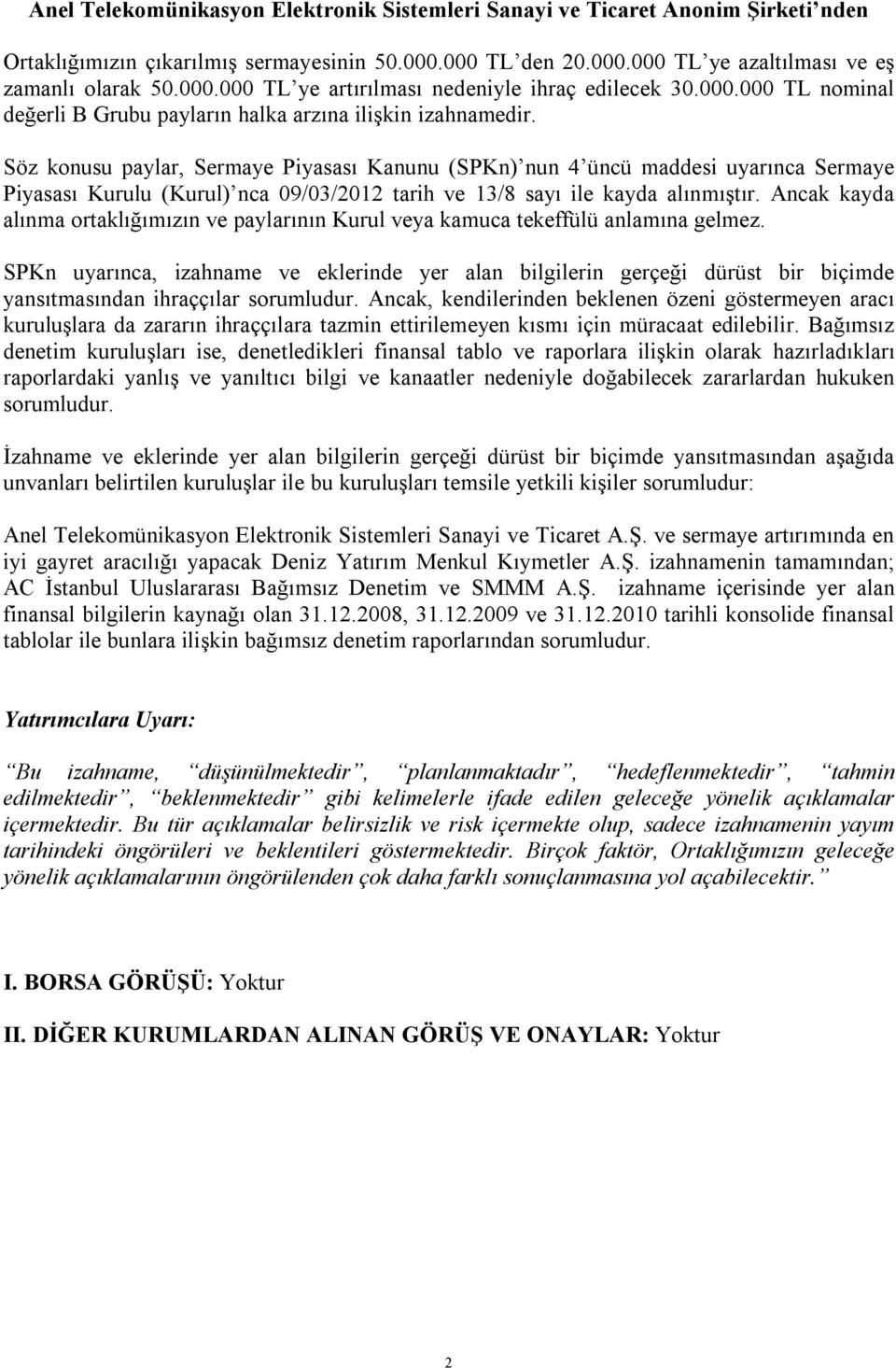 Söz konusu paylar, Sermaye Piyasası Kanunu (SPKn) nun 4 üncü maddesi uyarınca Sermaye Piyasası Kurulu (Kurul) nca 09/03/2012 tarih ve 13/8 sayı ile kayda alınmıştır.