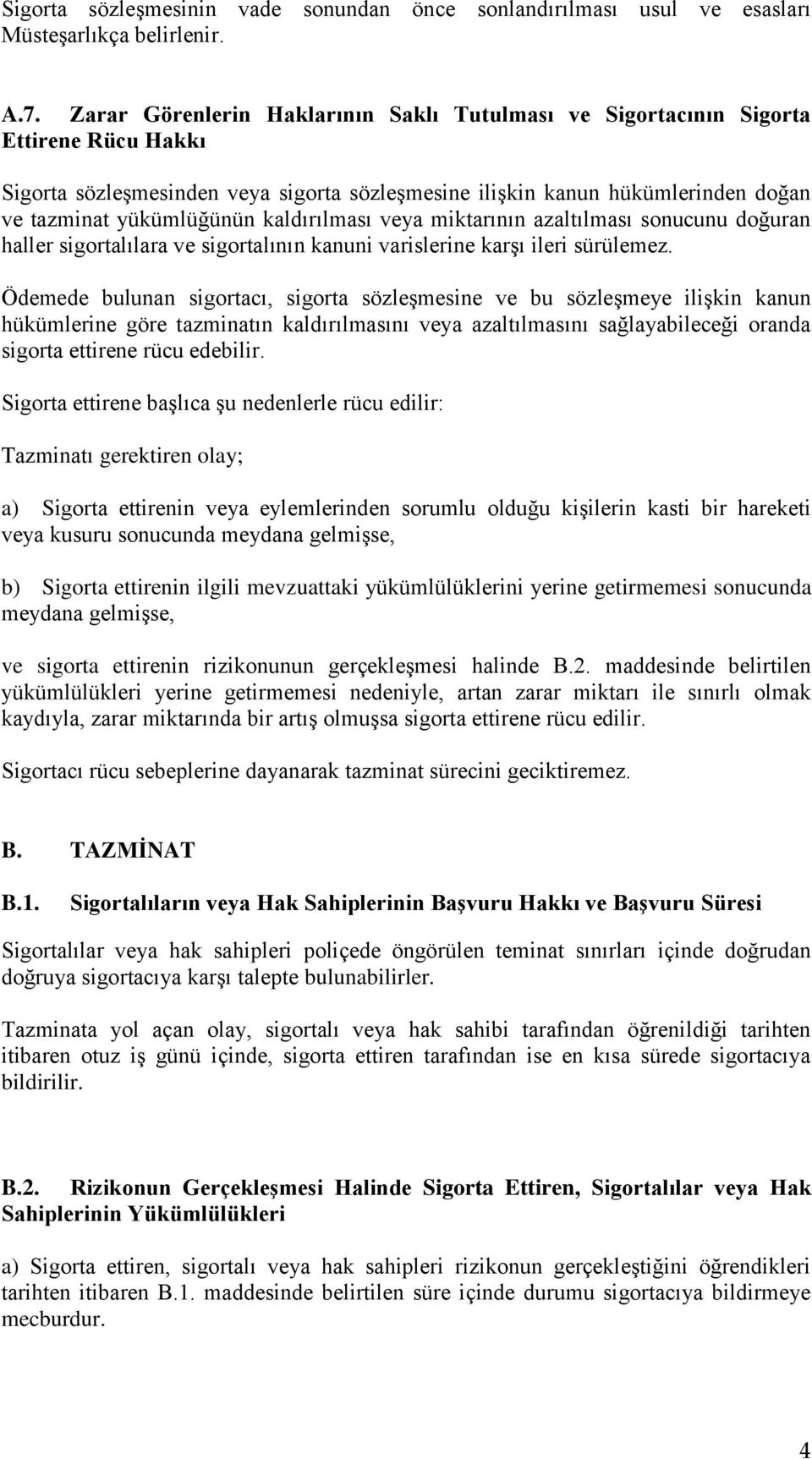 kaldırılması veya miktarının azaltılması sonucunu doğuran haller sigortalılara ve sigortalının kanuni varislerine karşı ileri sürülemez.