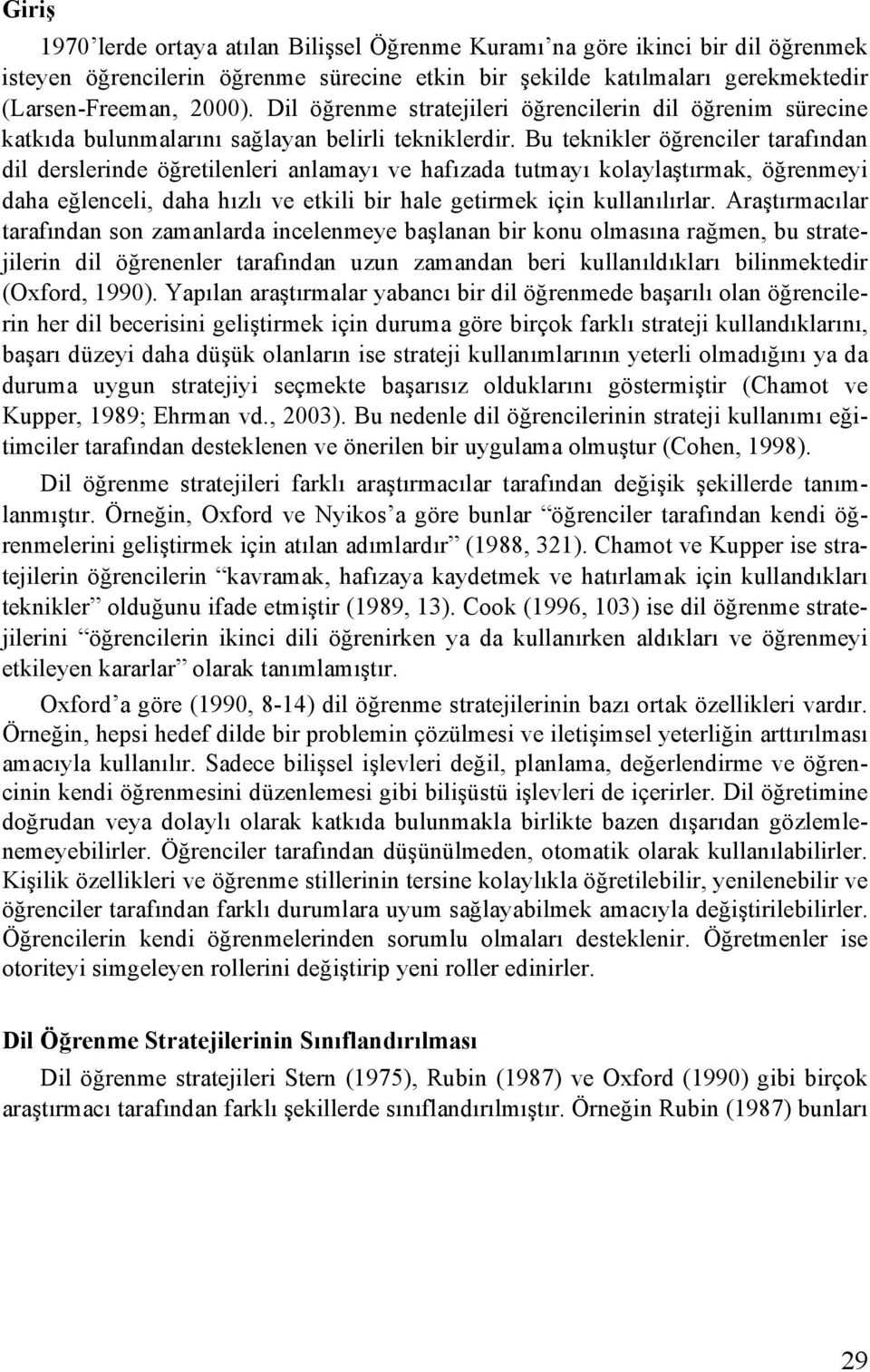 Bu teknikler öğrenciler tarafından dil derslerinde öğretilenleri anlamayı ve hafızada tutmayı kolaylaştırmak, öğrenmeyi daha eğlenceli, daha hızlı ve etkili bir hale getirmek için kullanılırlar.