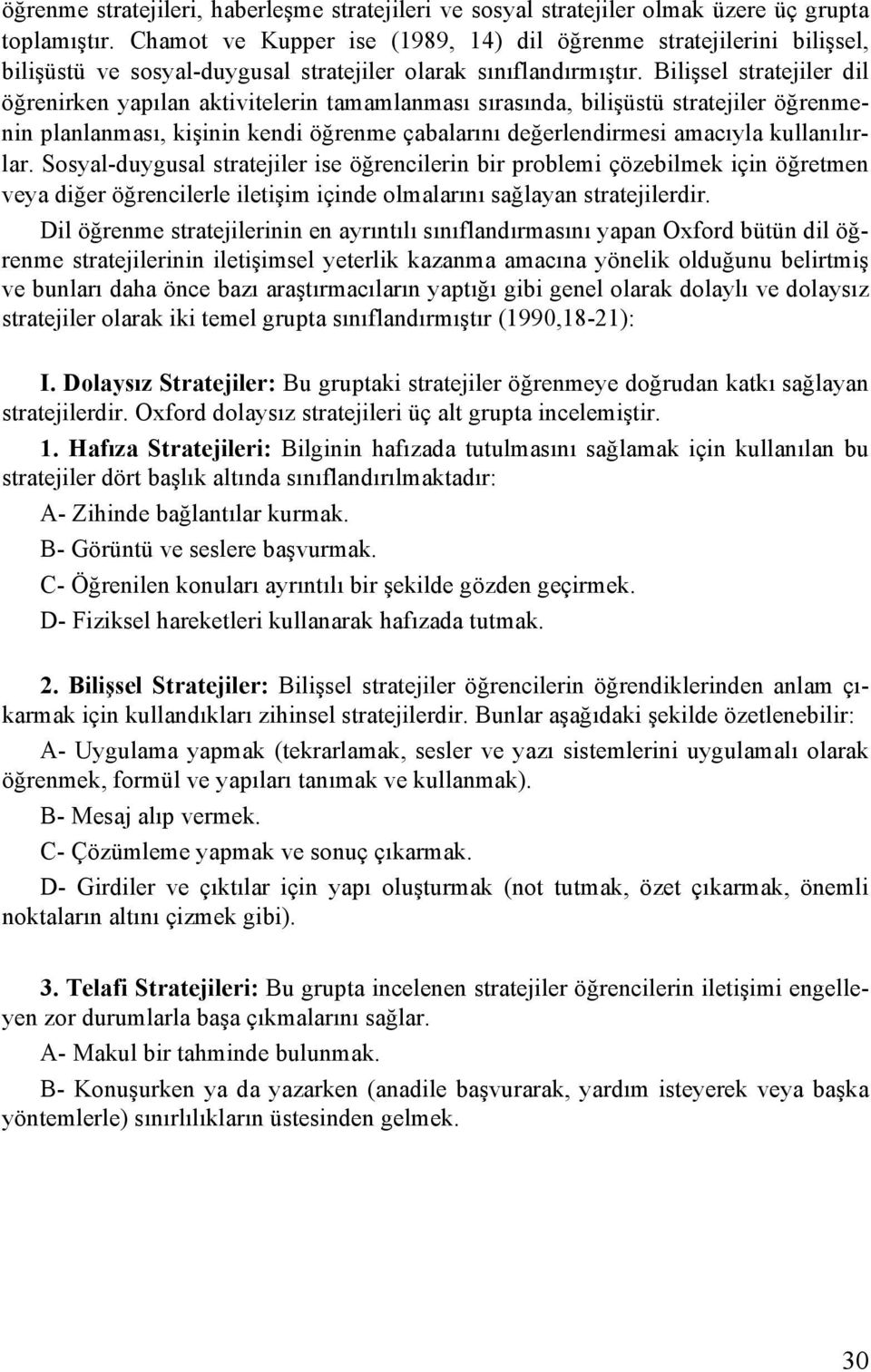 Bilişsel stratejiler dil öğrenirken yapılan aktivitelerin tamamlanması sırasında, bilişüstü stratejiler öğrenmenin planlanması, kişinin kendi öğrenme çabalarını değerlendirmesi amacıyla kullanılırlar.