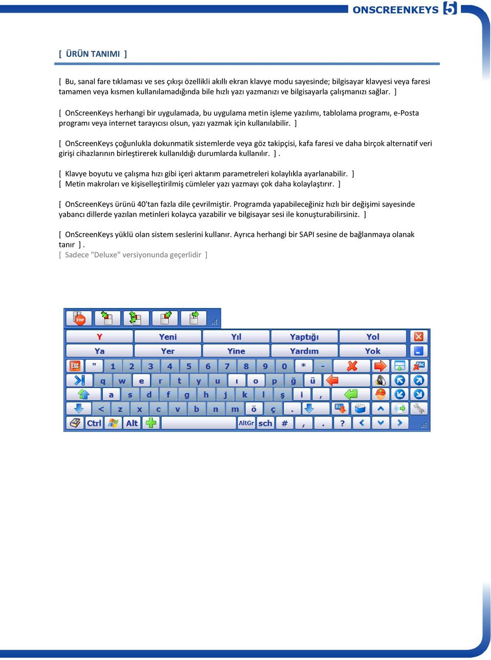 + [ OnScreenKeys herhangi bir uygulamada, bu uygulama metin işleme yazılımı, tablolama programı, e-posta programı veya internet tarayıcısı olsun, yazı yazmak için kullanılabilir.