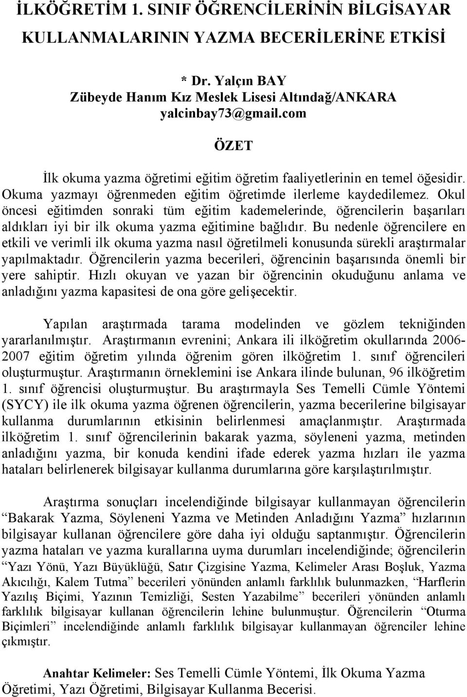 Okul öncesi eğitimden sonraki tüm eğitim kademelerinde, öğrencilerin başarıları aldıkları iyi bir ilk okuma yazma eğitimine bağlıdır.