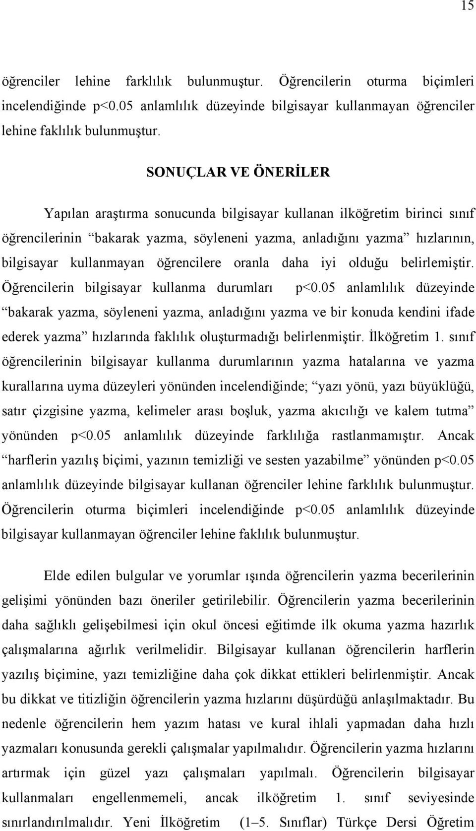 öğrencilere oranla daha iyi olduğu belirlemiştir. Öğrencilerin bilgisayar kullanma durumları p<0.