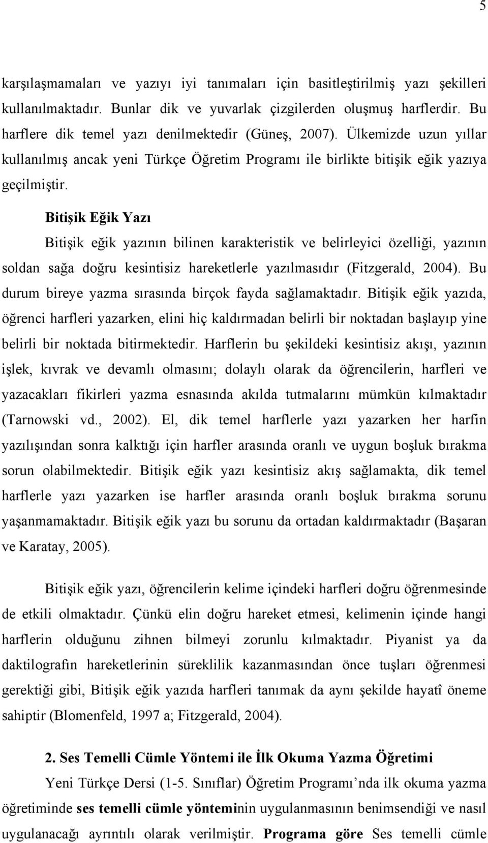 Bitişik Eğik Yazı Bitişik eğik yazının bilinen karakteristik ve belirleyici özelliği, yazının soldan sağa doğru kesintisiz hareketlerle yazılmasıdır (Fitzgerald, 2004).