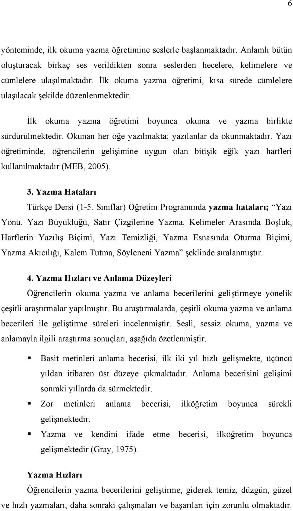 Okunan her öğe yazılmakta; yazılanlar da okunmaktadır. Yazı öğretiminde, öğrencilerin gelişimine uygun olan bitişik eğik yazı harfleri kullanılmaktadır (MEB, 2005). 3.