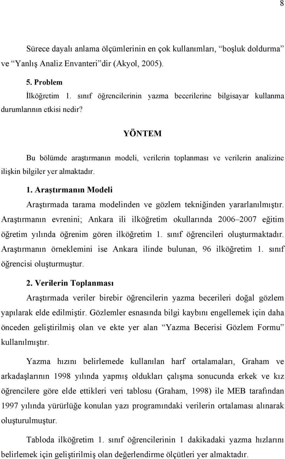 YÖNTEM Bu bölümde araştırmanın modeli, verilerin toplanması ve verilerin analizine ilişkin bilgiler yer almaktadır. 1.