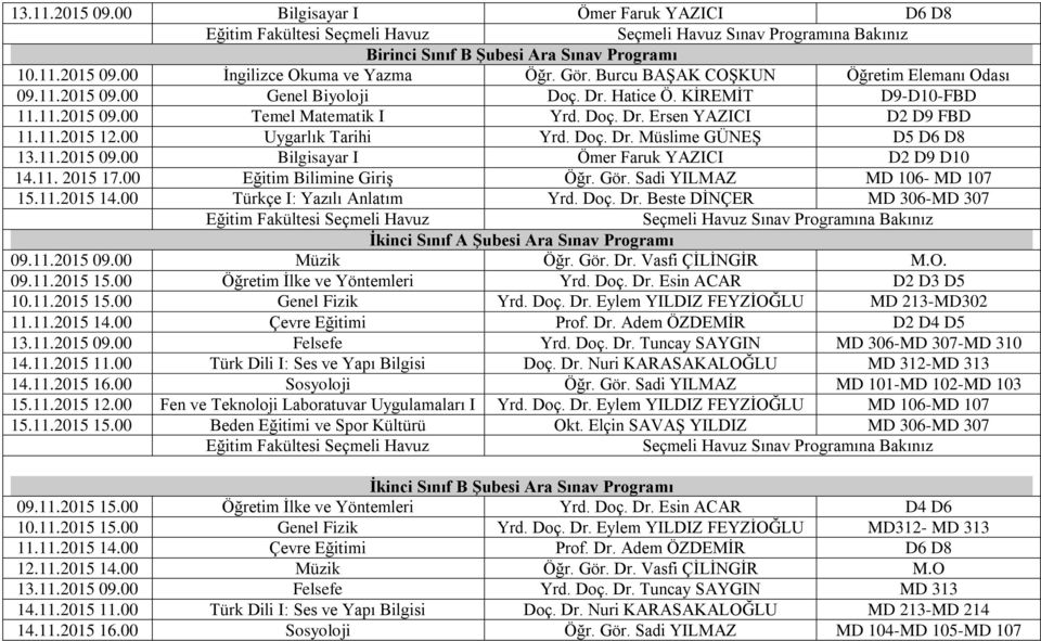 00 Bilgisayar I Ömer Faruk YAZICI D2 D9 D10 14.11. 2015 Eğitim Bilimine Giriş Öğr. Gör. Sadi YILMAZ MD 106- MD 107 15.11.2015 14.00 Türkçe I: Yazılı Anlatım Yrd. Doç. Dr.