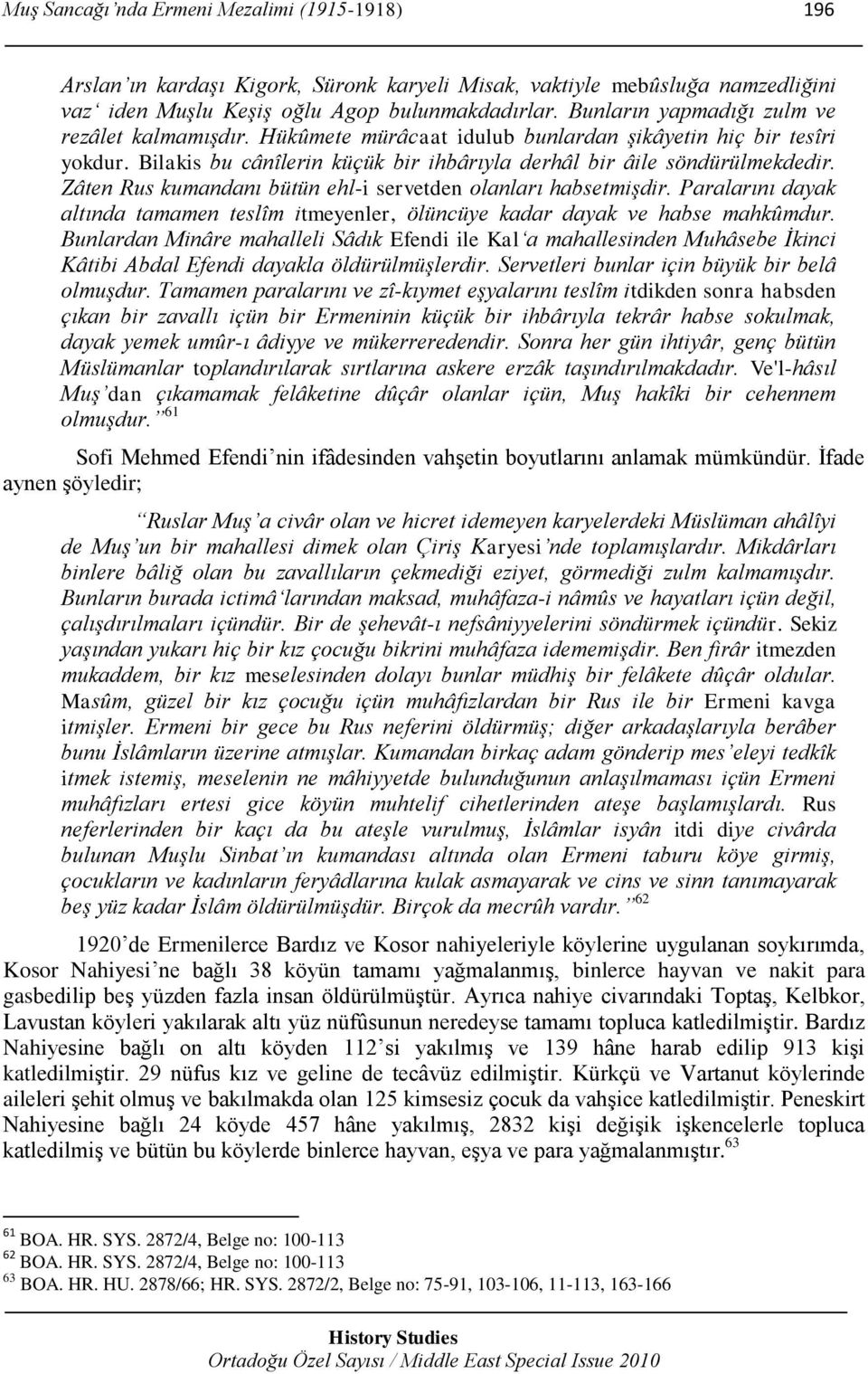 Zâten Rus kumandanı bütün ehl-i servetden olanları habsetmişdir. Paralarını dayak altında tamamen teslîm itmeyenler, ölüncüye kadar dayak ve habse mahkûmdur.