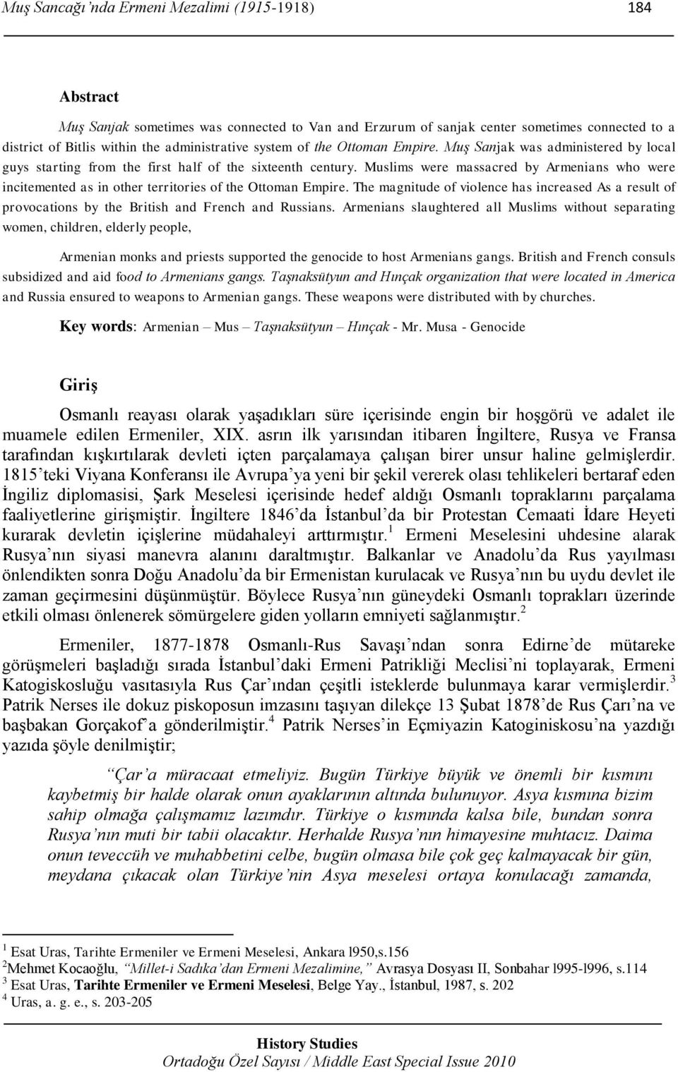 Muslims were massacred by Armenians who were incitemented as in other territories of the Ottoman Empire.