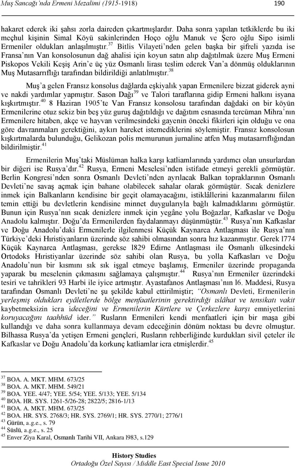 37 Bitlis Vilayeti nden gelen baģka bir Ģifreli yazıda ise Fransa nın Van konsolosunun dağ ahalisi için koyun satın alıp dağıtılmak üzere MuĢ Ermeni Piskopos Vekili KeĢiĢ Arin e üç yüz Osmanlı lirası