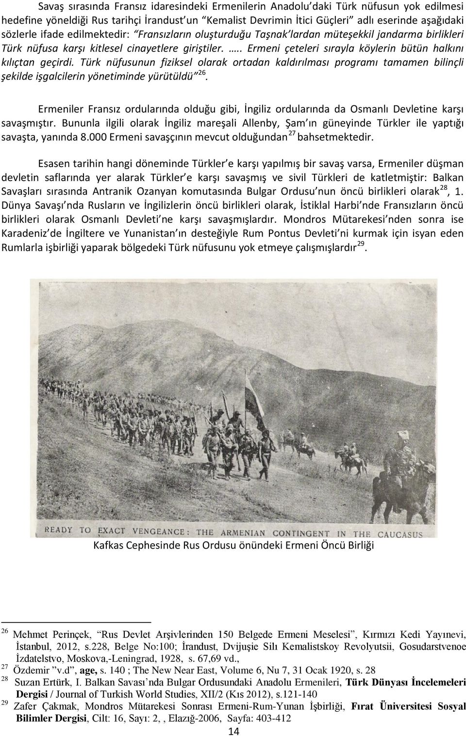 .. Ermeni çeteleri sırayla köylerin bütün halkını kılıçtan geçirdi. Türk nüfusunun fiziksel olarak ortadan kaldırılması programı tamamen bilinçli şekilde işgalcilerin yönetiminde yürütüldü 26.