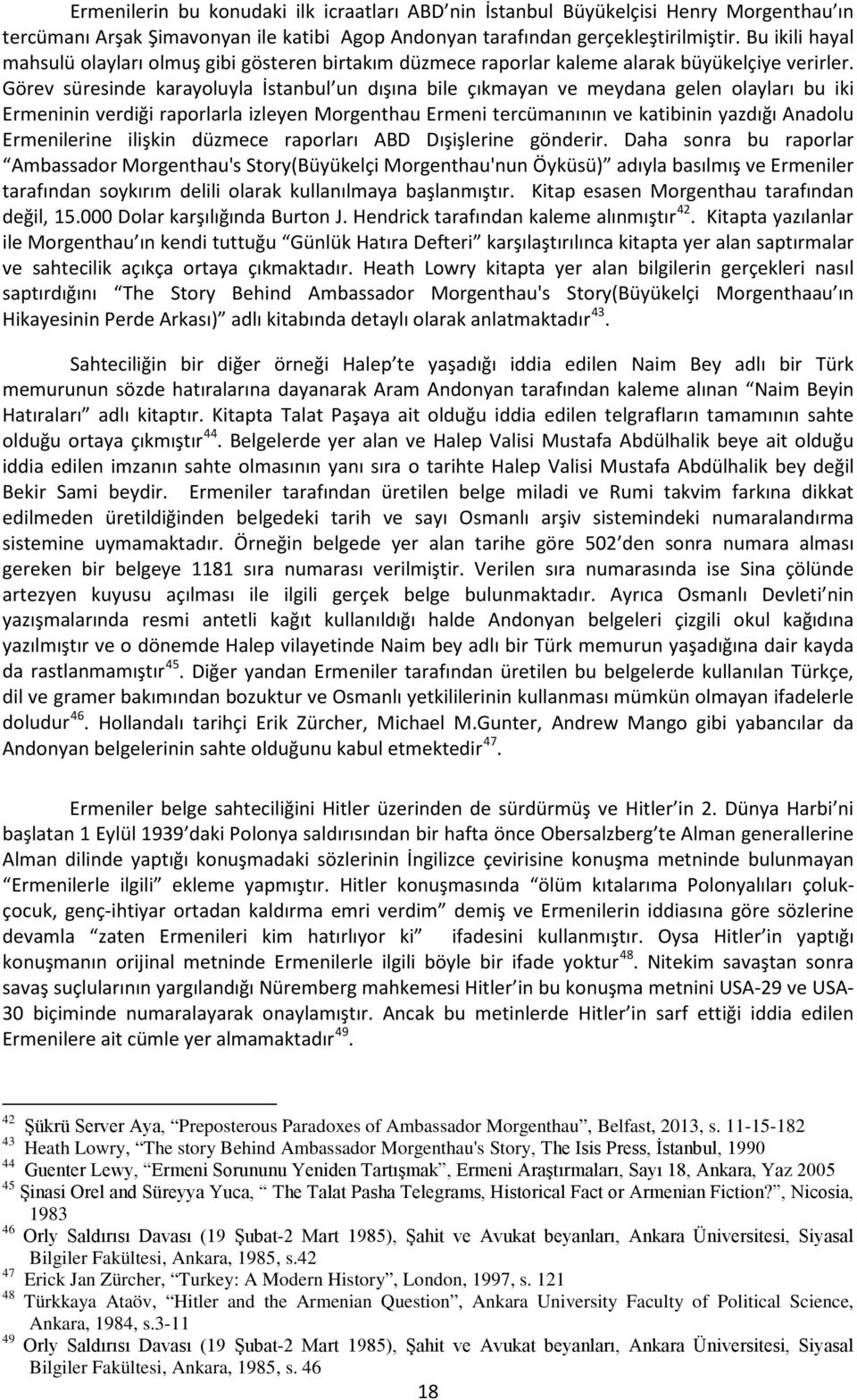 Görev süresinde karayoluyla İstanbul un dışına bile çıkmayan ve meydana gelen olayları bu iki Ermeninin verdiği raporlarla izleyen Morgenthau Ermeni tercümanının ve katibinin yazdığı Anadolu