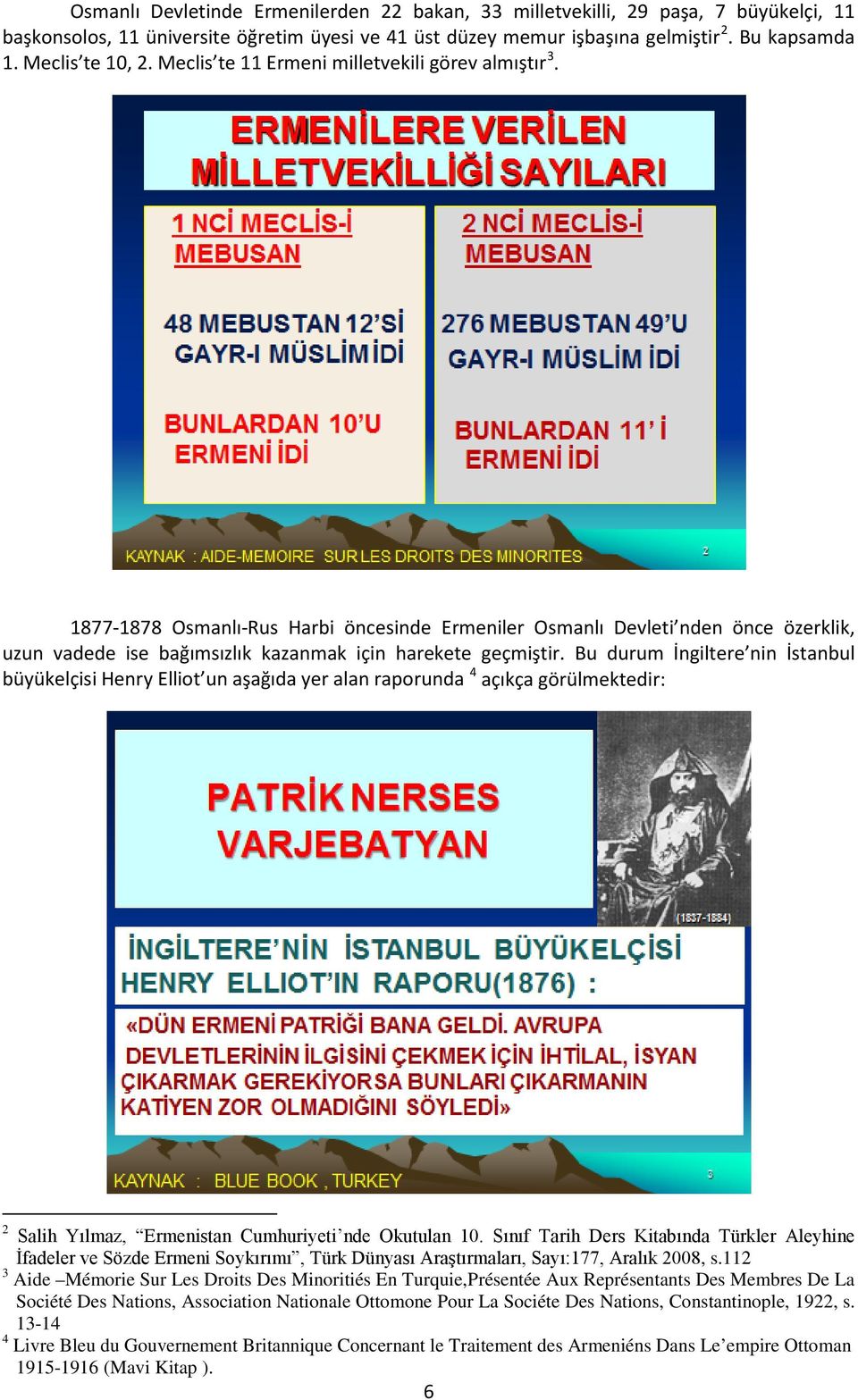 1877-1878 Osmanlı-Rus Harbi öncesinde Ermeniler Osmanlı Devleti nden önce özerklik, uzun vadede ise bağımsızlık kazanmak için harekete geçmiştir.