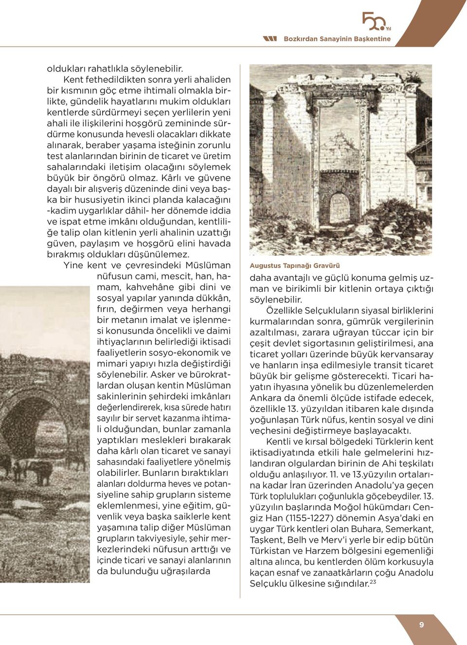 hoşgörü zemininde sürdürme konusunda hevesli olacakları dikkate alınarak, beraber yaşama isteğinin zorunlu test alanlarından birinin de ticaret ve üretim sahalarındaki iletişim olacağını söylemek