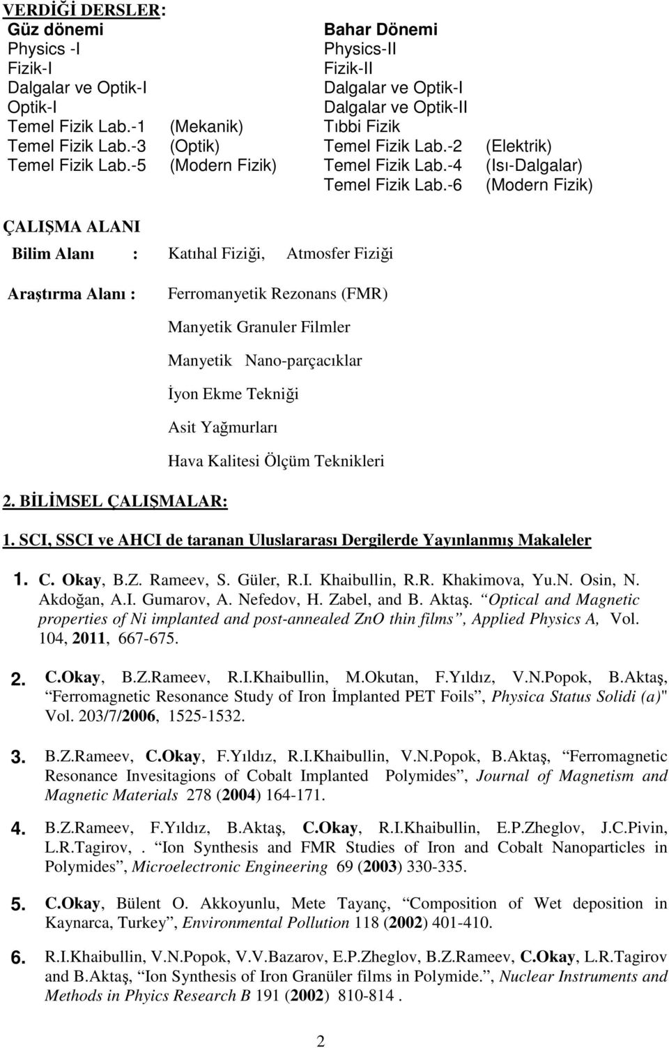 -6 (Elektrik) (Isı-Dalgalar) (Modern Fizik) ÇALIŞMA ALANI Bilim Alanı : Katıhal Fiziği, Atmosfer Fiziği Araştırma Alanı : Ferromanyetik Rezonans (FMR) Manyetik Granuler Filmler Manyetik