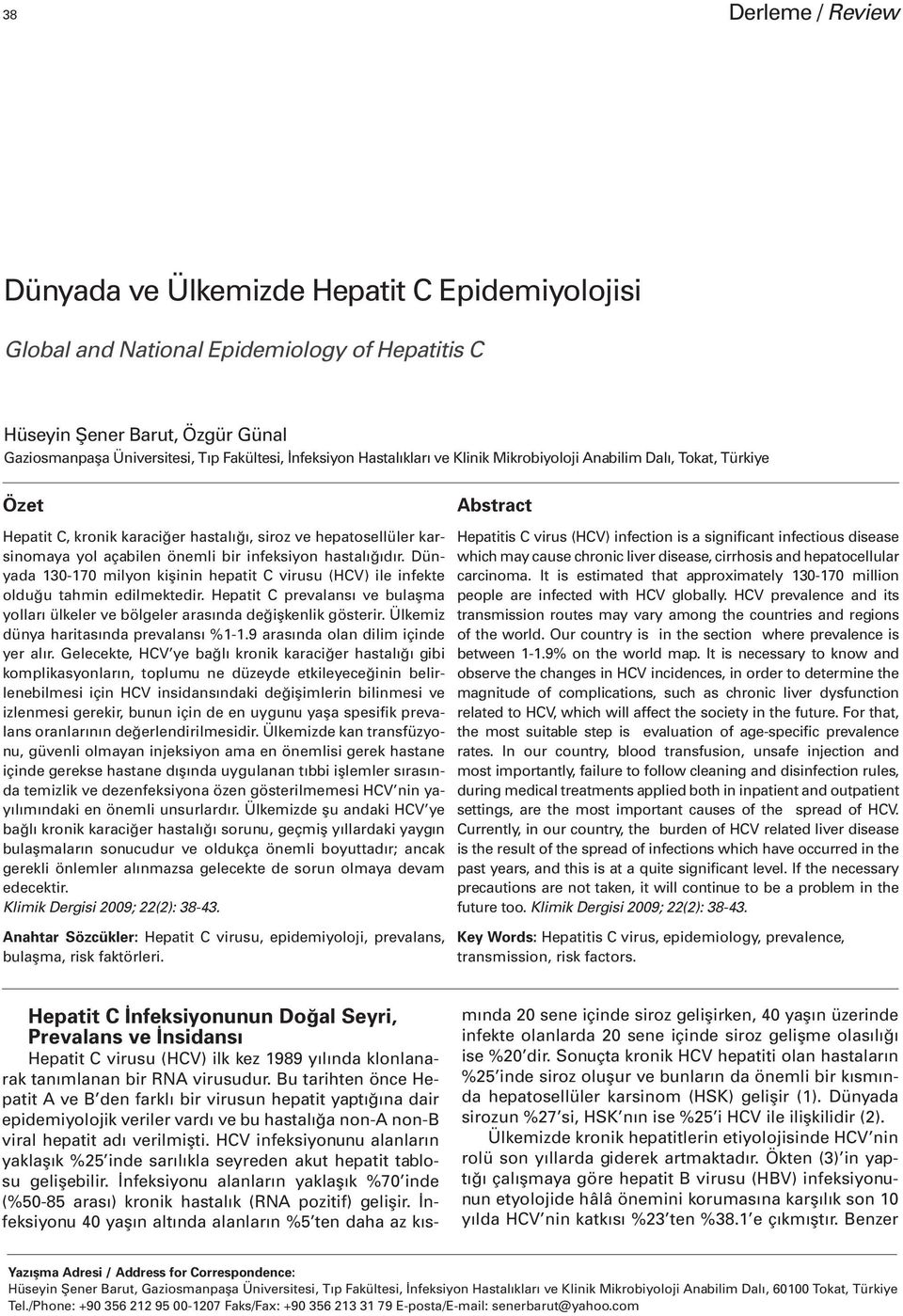 hastalığıdır. Dünyada 130-170 milyon kişinin hepatit C virusu (HCV) ile infekte olduğu tahmin edilmektedir. Hepatit C prevalansı ve bulaşma yolları ülkeler ve bölgeler arasında değişkenlik gösterir.