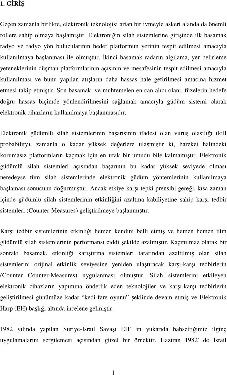 İkinci basamak radarın algılama, yer belirleme yeteneklerinin düşman platformlarının açısının ve mesafesinin tespit edilmesi amacıyla kullanılması ve bunu yapılan atışların daha hassas hale